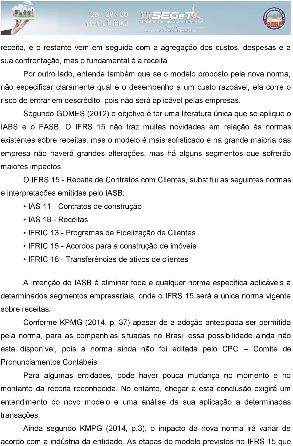 aplicável pelas empresas. Segundo GOMES (2012) o objetivo é ter uma literatura única que se aplique o IABS e o FASB.