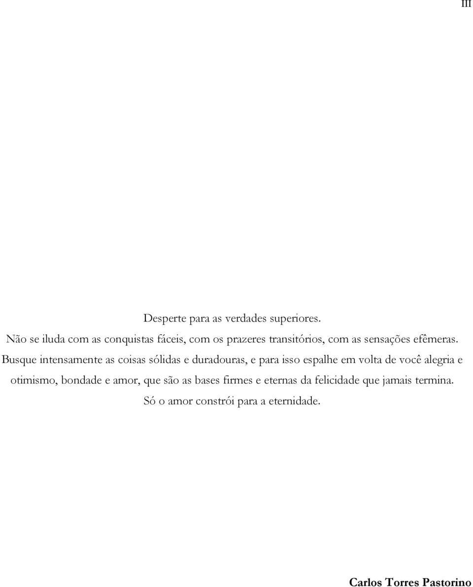 Busque intensamente as coisas sólidas e duradouras, e para isso espalhe em volta de você alegria e