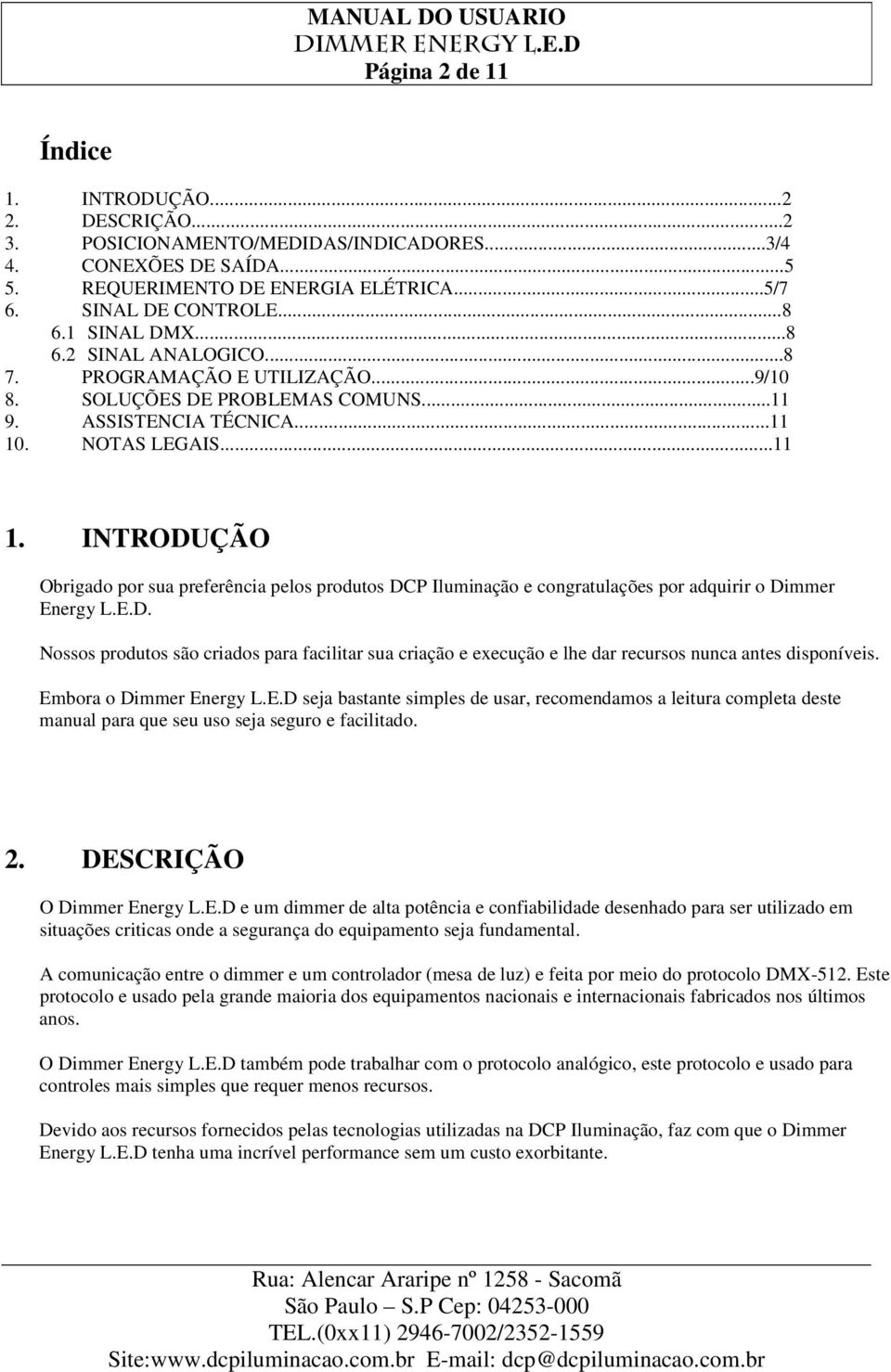 . NOTAS LEGAIS...11 1. INTRODUÇÃO Obrigado por sua preferência pelos produtos DCP Iluminação e congratulações por adquirir o Dimmer Energy L.E.D. Nossos produtos são criados para facilitar sua criação e execução e lhe dar recursos nunca antes disponíveis.