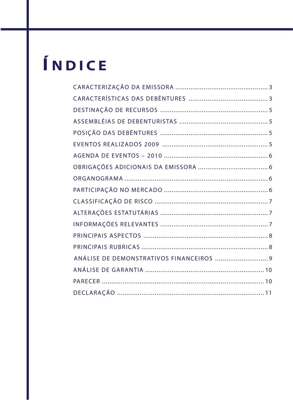 .. 6 ORGANOGRAMA... 6 PARTICIPAÇÃO NO MERCADO... 6 CLASSIFICAÇÃO DE RISCO... 7 ALTERAÇÕES ESTATUTÁRIAS... 7 INFORMAÇÕES RELEVANTES.