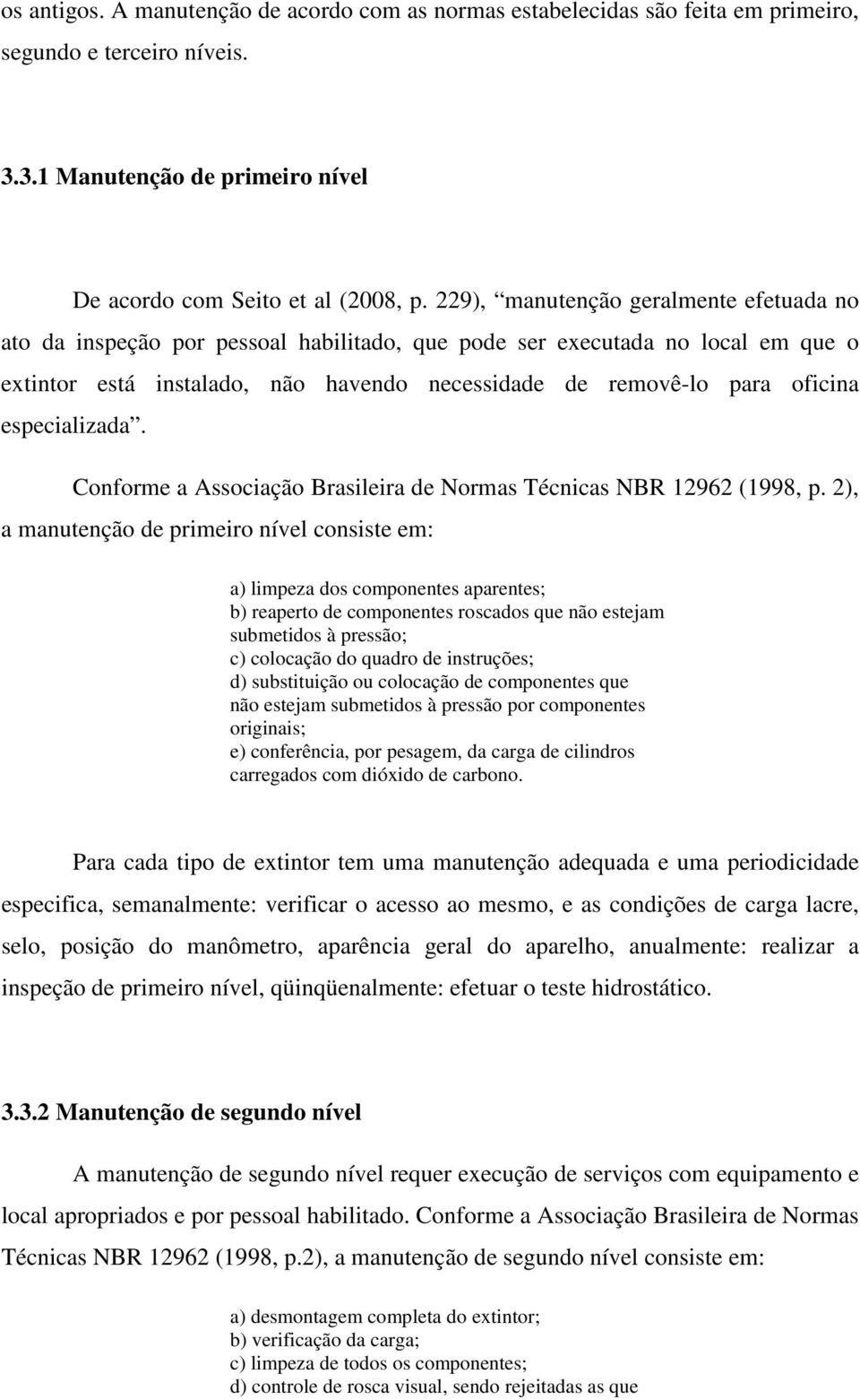 especializada. Conforme a Associação Brasileira de Normas Técnicas NBR 12962 (1998, p.