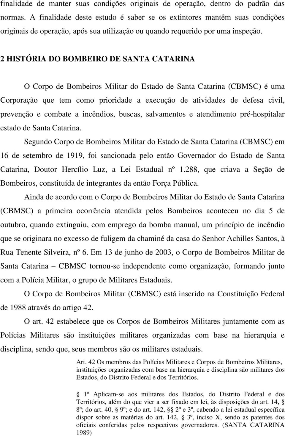 2 HISTÓRIA DO BOMBEIRO DE SANTA CATARINA O Corpo de Bombeiros Militar do Estado de Santa Catarina (CBMSC) é uma Corporação que tem como prioridade a execução de atividades de defesa civil, prevenção