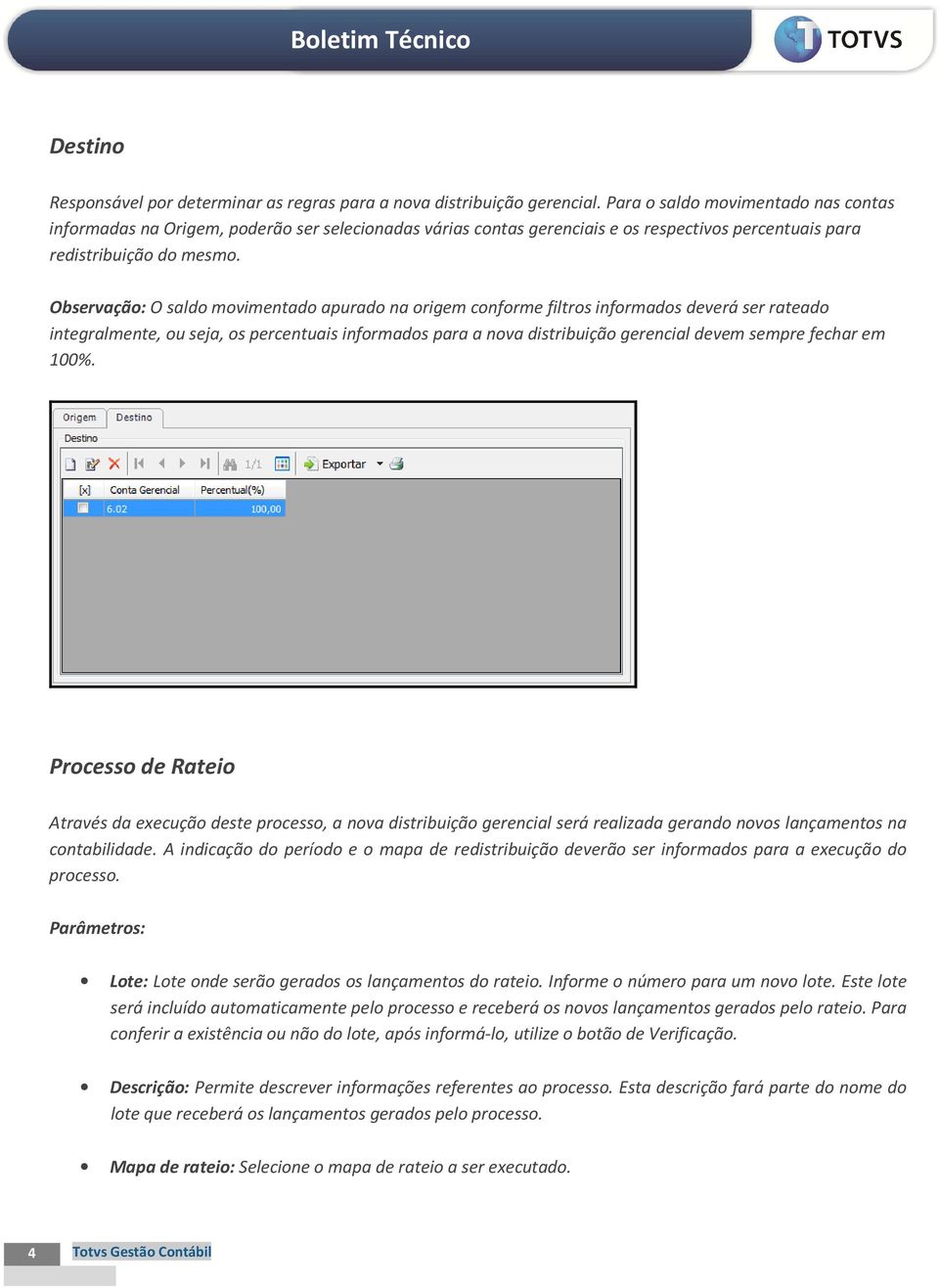 Observação: O saldo movimentado apurado na origem conforme filtros informados deverá ser rateado integralmente, ou seja, os percentuais informados para a nova distribuição gerencial devem sempre