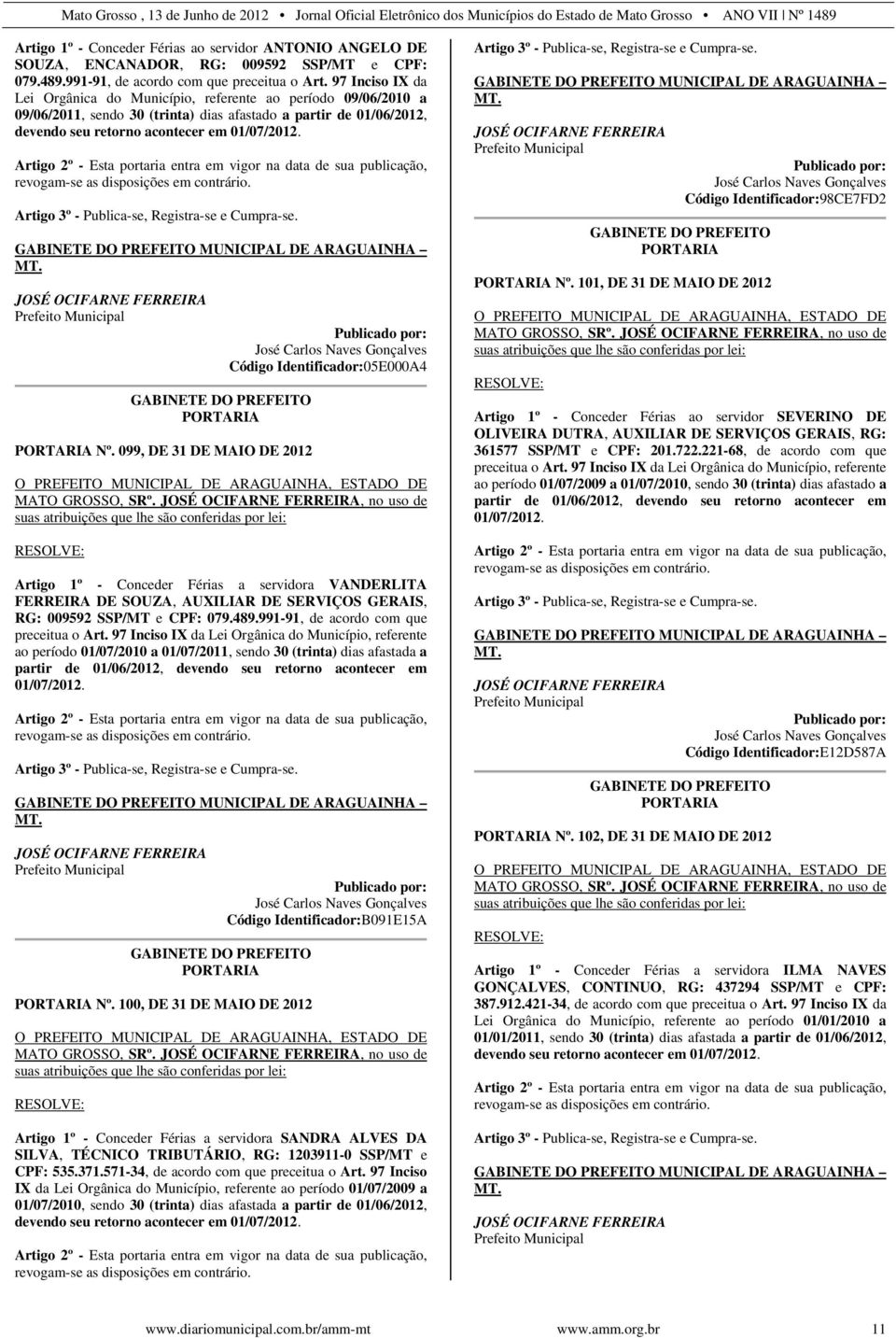 Artigo 2º - Esta portaria entra em vigor na data de sua publicação, revogam-se as disposições em contrário. Artigo 3º - Publica-se, Registra-se e Cumpra-se.