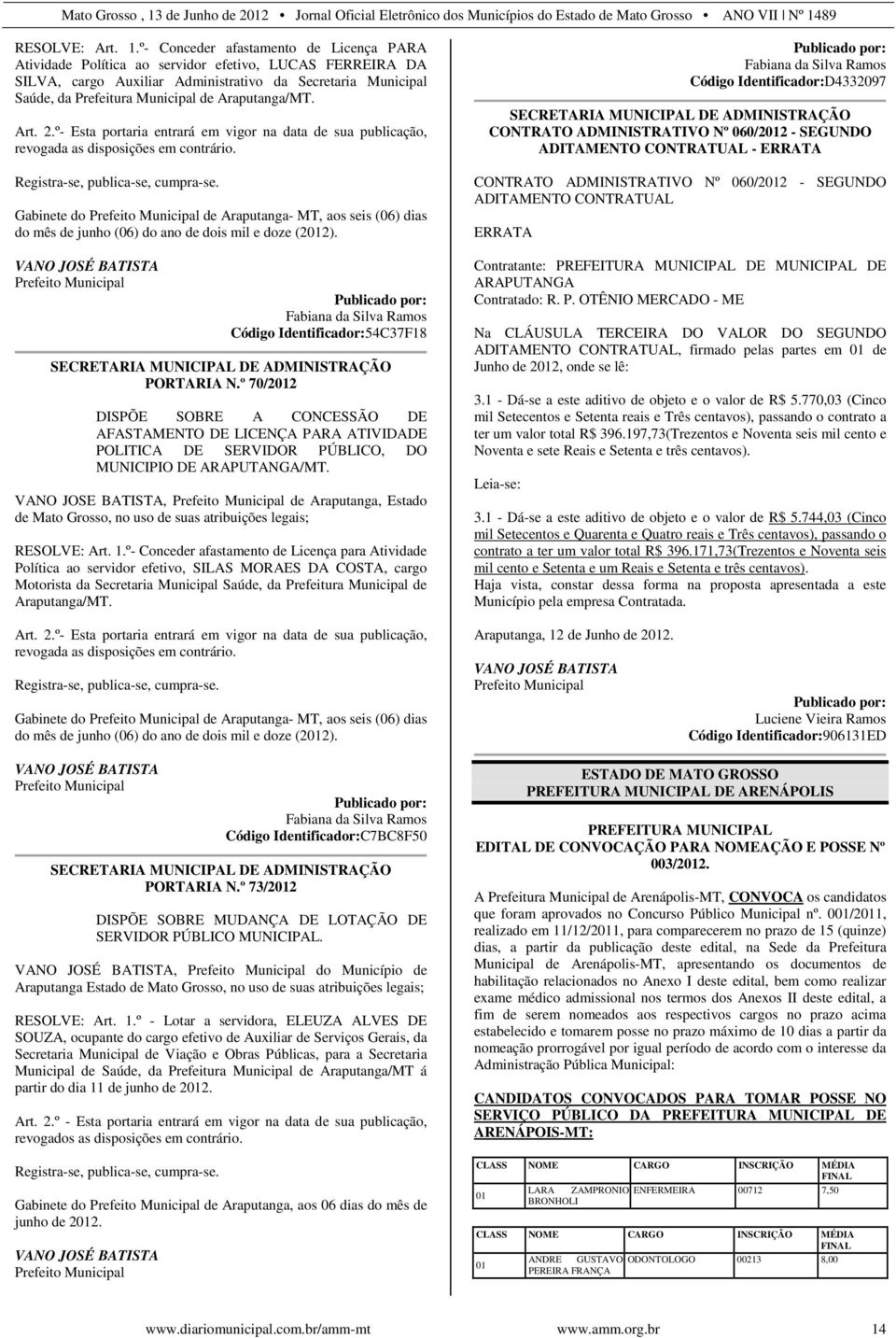 Araputanga/MT. Art. 2.º- Esta portaria entrará em vigor na data de sua publicação, revogada as disposições em contrário. Registra-se, publica-se, cumpra-se.