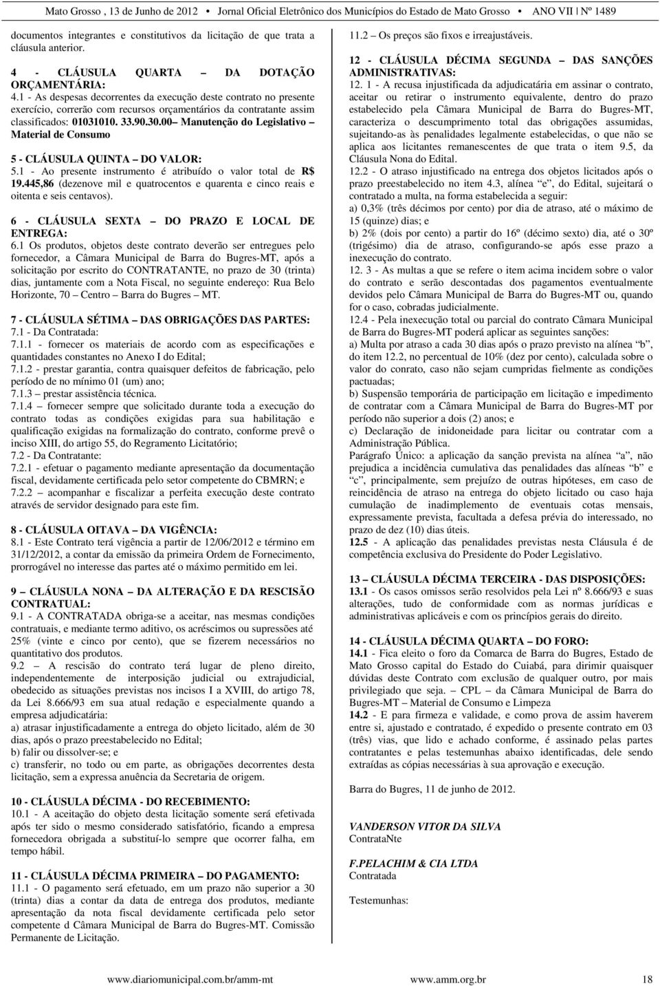 00 Manutenção do Legislativo Material de Consumo 5 - CLÁUSULA QUINTA DO VALOR: 5.1 - Ao presente instrumento é atribuído o valor total de R$ 19.