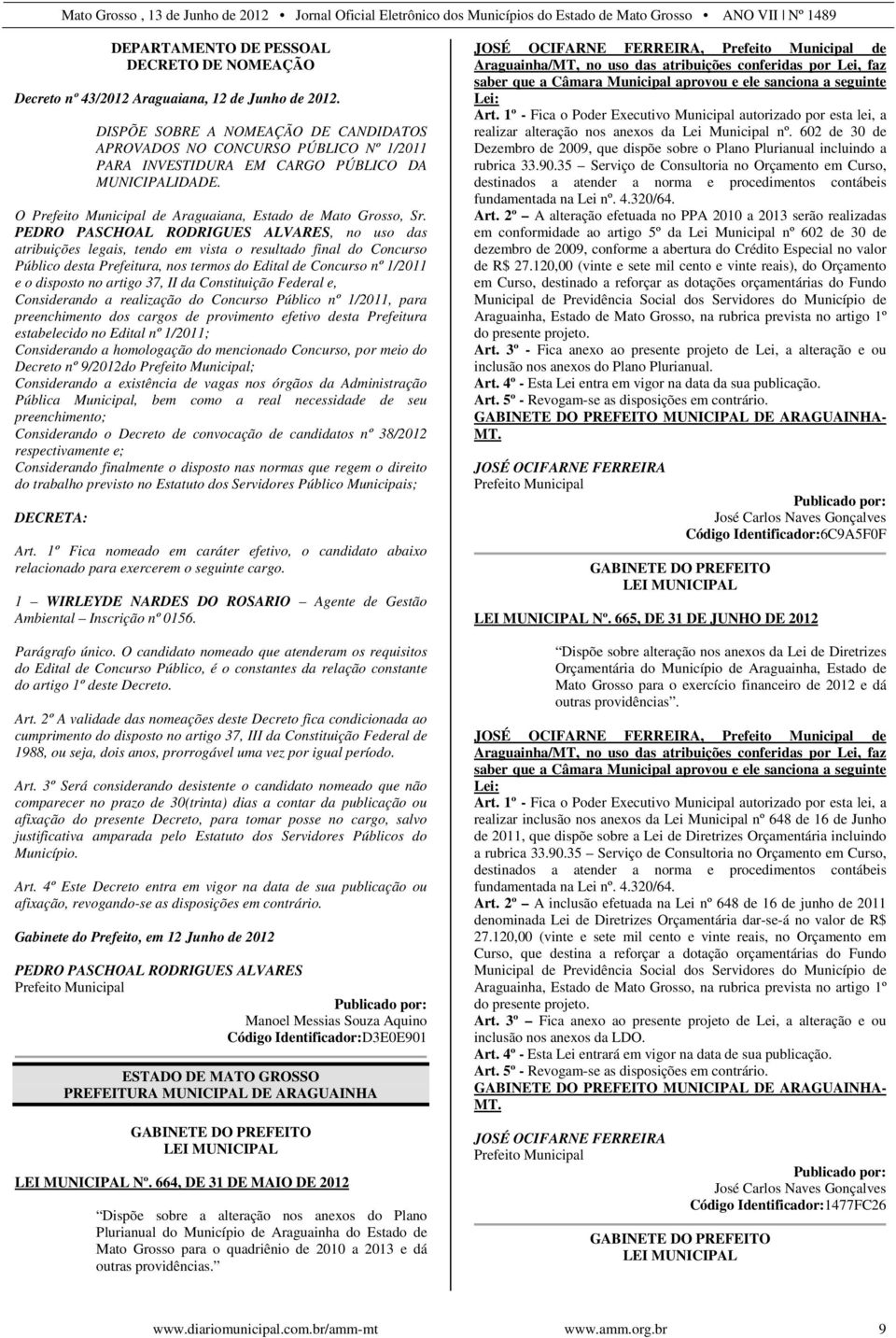 PEDRO PASCHOAL RODRIGUES ALVARES, no uso das atribuições legais, tendo em vista o resultado final do Concurso Público desta Prefeitura, nos termos do Edital de Concurso nº 1/2011 e o disposto no