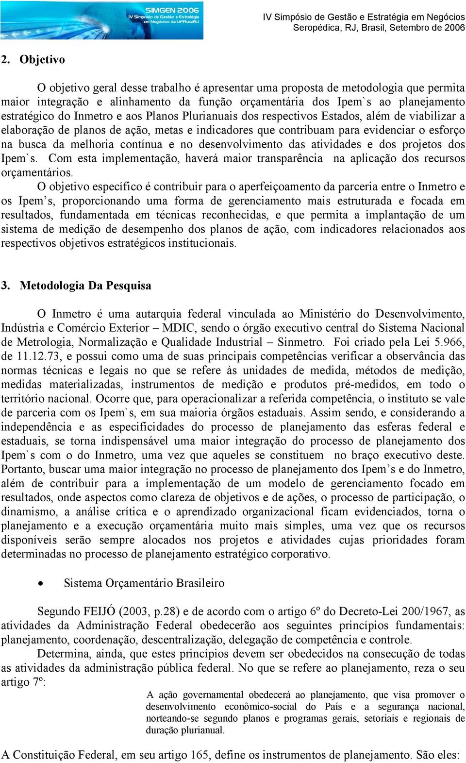 e no desenvolvimento das atividades e dos projetos dos Ipem`s. Com esta implementação, haverá maior transparência na aplicação dos recursos orçamentários.