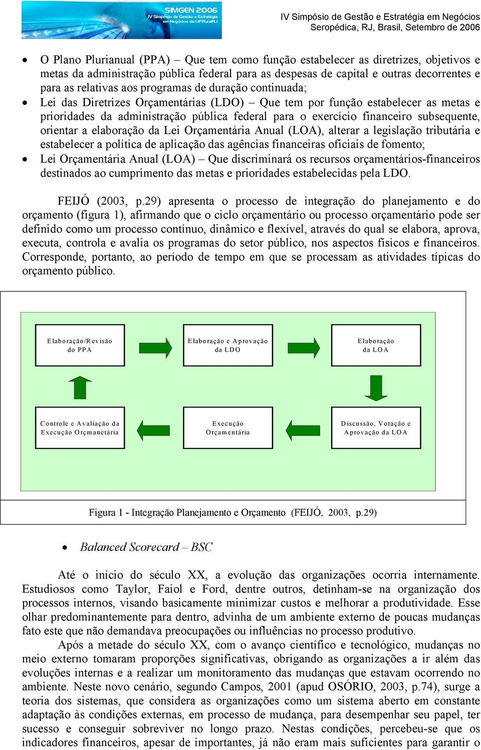 orientar a elaboração da Lei Orçamentária Anual (LOA), alterar a legislação tributária e estabelecer a política de aplicação das agências financeiras oficiais de fomento; Lei Orçamentária Anual (LOA)