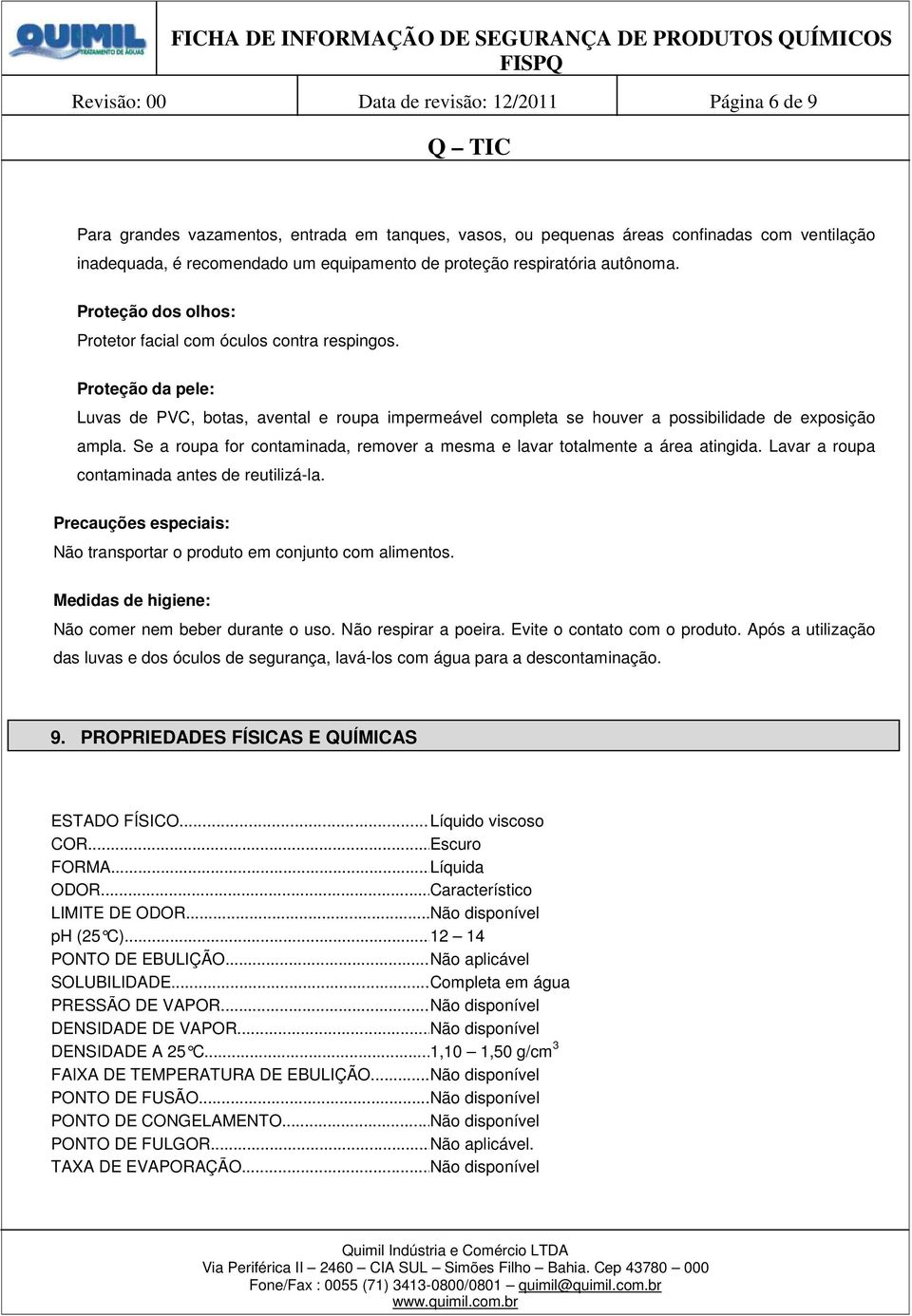 Proteção da pele: Luvas de PVC, botas, avental e roupa impermeável completa se houver a possibilidade de exposição ampla.