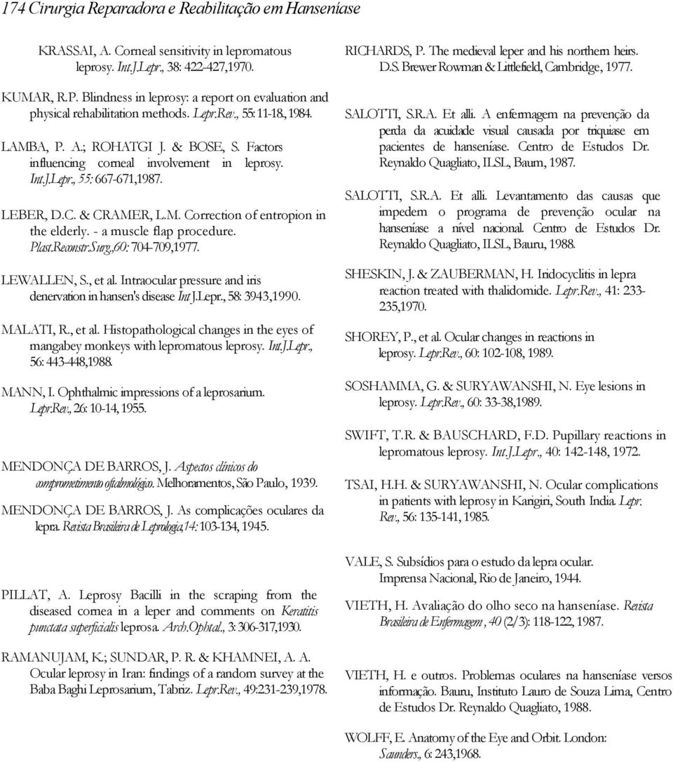 Int.J.Lepr., 55: 667-671,1987. LEBER, D.C. & CRAMER, L.M. Correction of entropion in the elderly. - a muscle flap procedure. Plast.Reconstr.Surg.,60: 704-709,1977. LEWALLEN, S., et al.