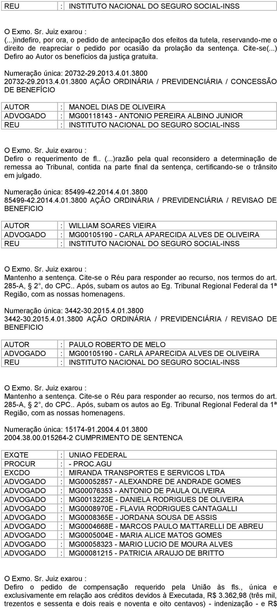 .4.01.3800 20732-29.2013.4.01.3800 AÇÃO ORDINÁRIA / PREVIDENCIÁRIA / CONCESSÃO : MANOEL DIAS DE OLIVEIRA : MG00118143 - ANTONIO PEREIRA ALBINO JUNIOR Defiro o requerimento de fl.. (.