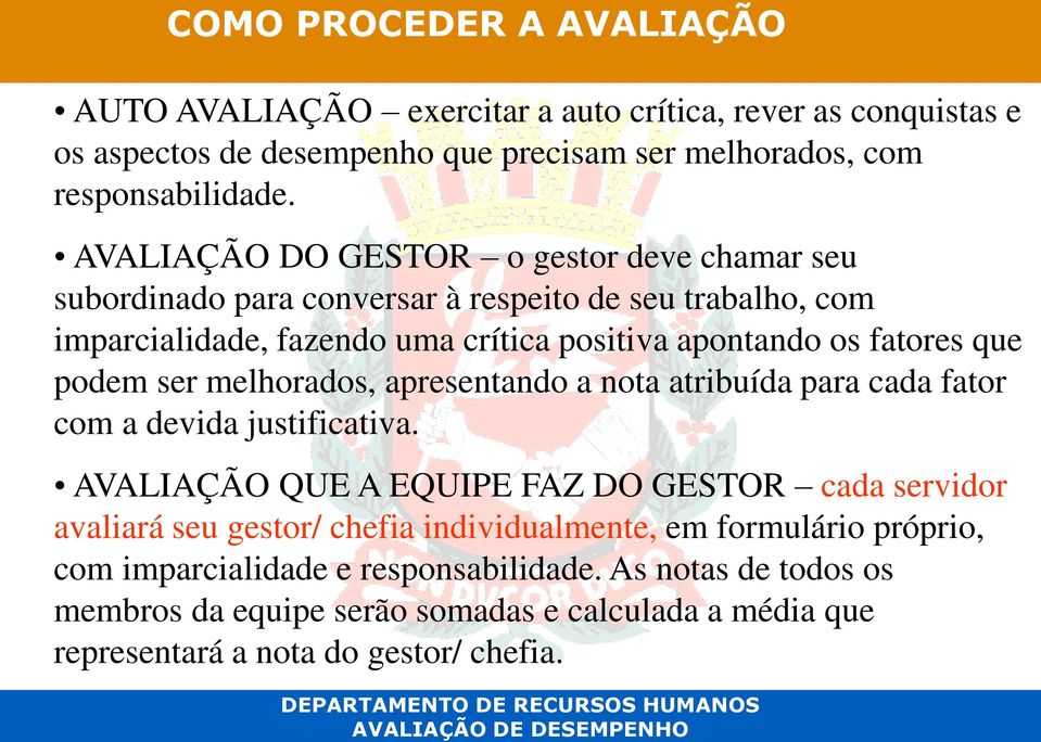 AVALIAÇÃO DO GESTOR o gestor deve chamar seu subordinado para conversar à respeito de seu trabalho, com imparcialidade, fazendo uma crítica positiva apontando os fatores que podem ser