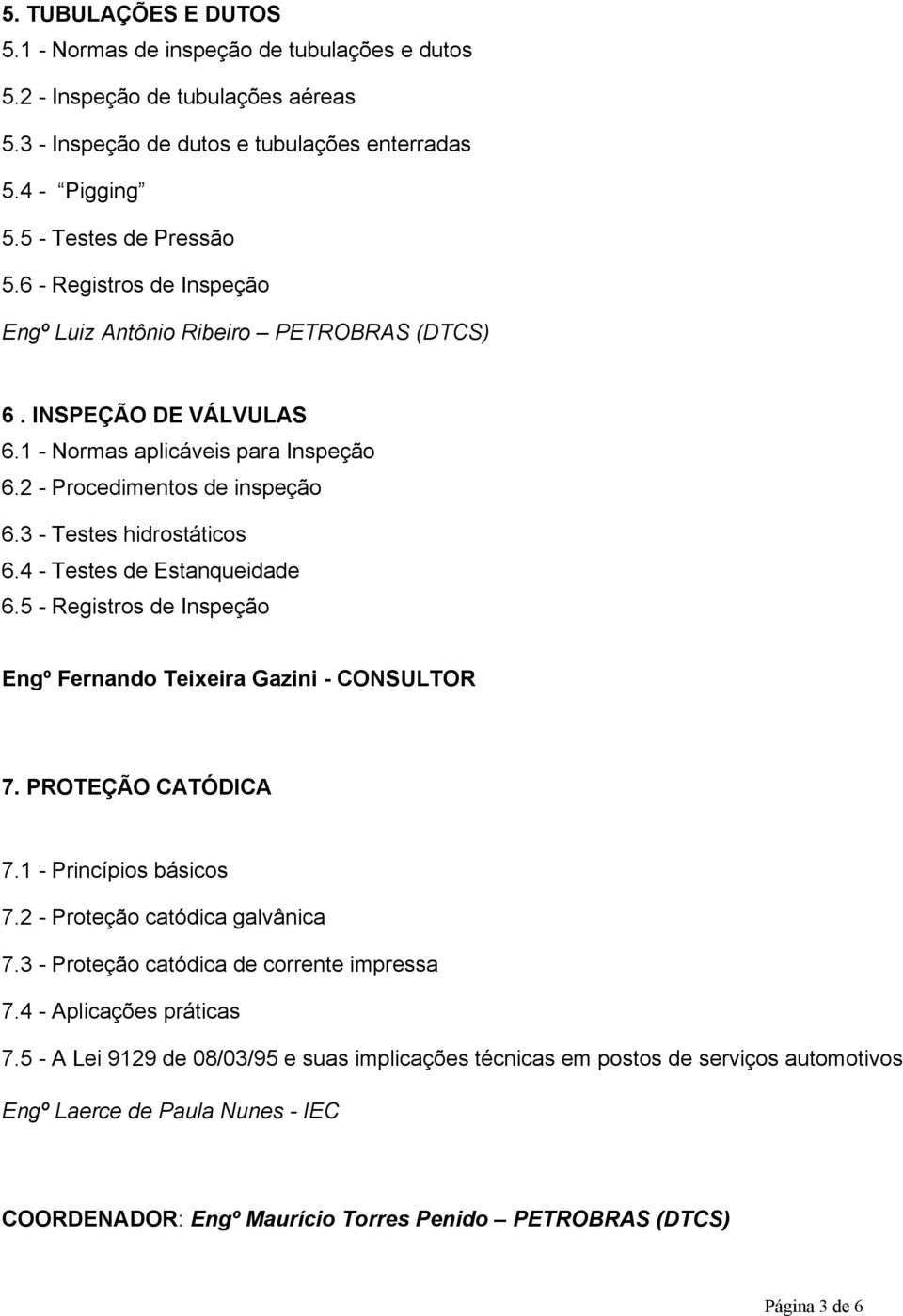 4 - Testes de Estanqueidade 6.5 - Registros de Inspeção Engº Fernando Teixeira Gazini - CONSULTOR 7. PROTEÇÃO CATÓDICA 7.1 - Princípios básicos 7.2 - Proteção catódica galvânica 7.