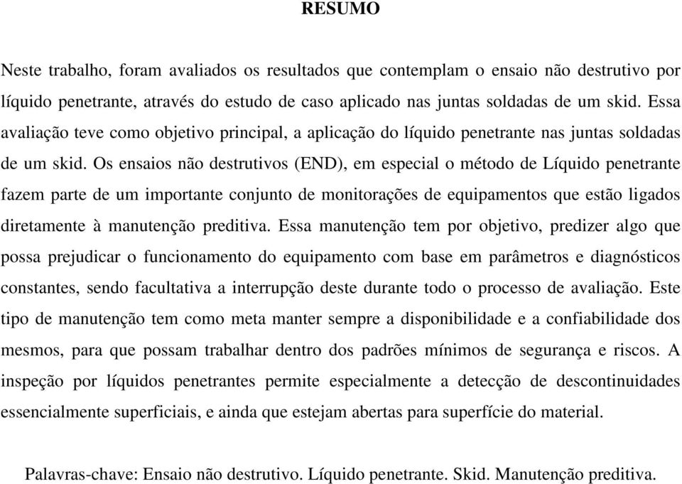 Os ensaios não destrutivos (END), em especial o método de Líquido penetrante fazem parte de um importante conjunto de monitorações de equipamentos que estão ligados diretamente à manutenção preditiva.