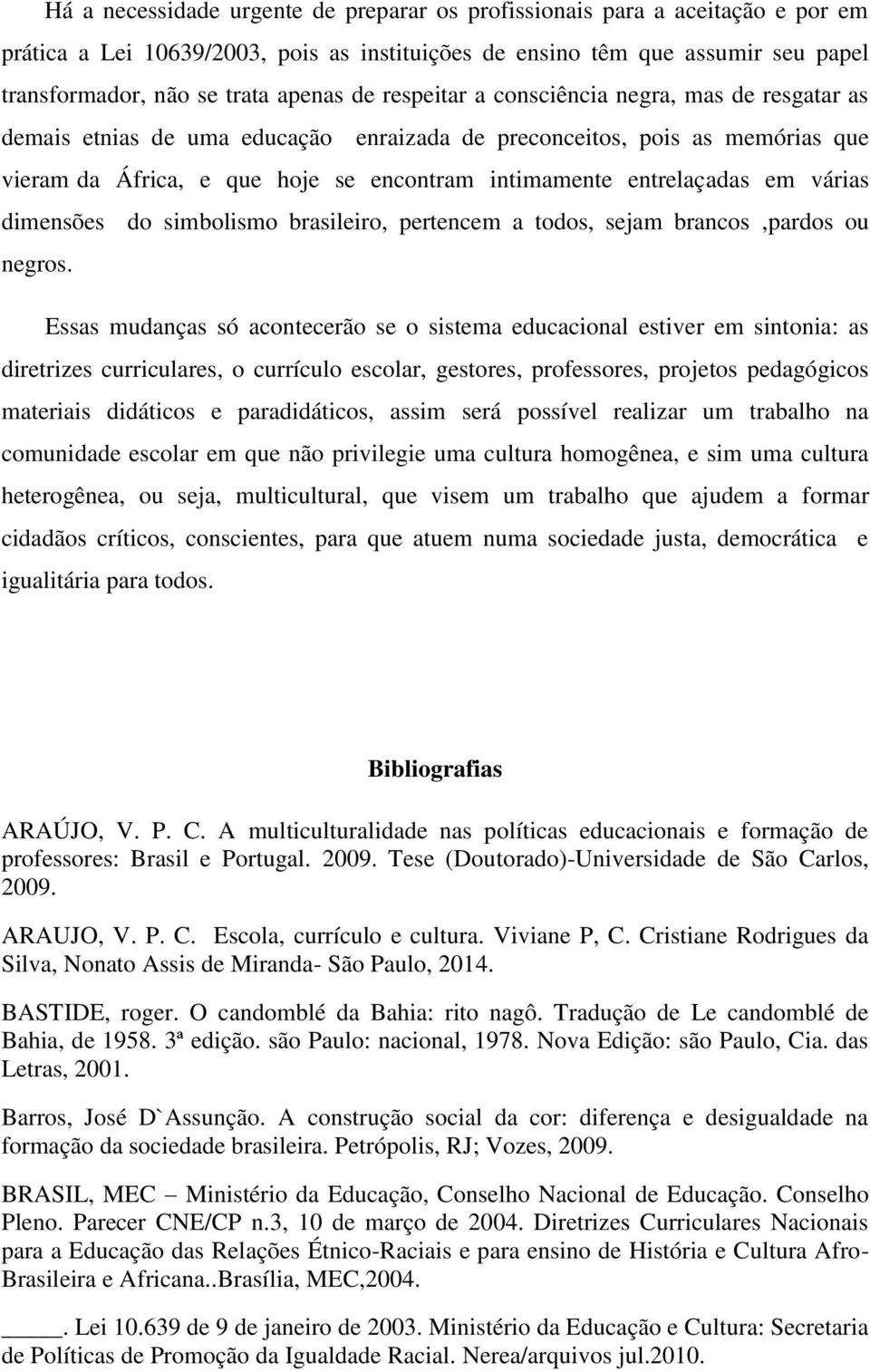 em várias dimensões do simbolismo brasileiro, pertencem a todos, sejam brancos,pardos ou negros.