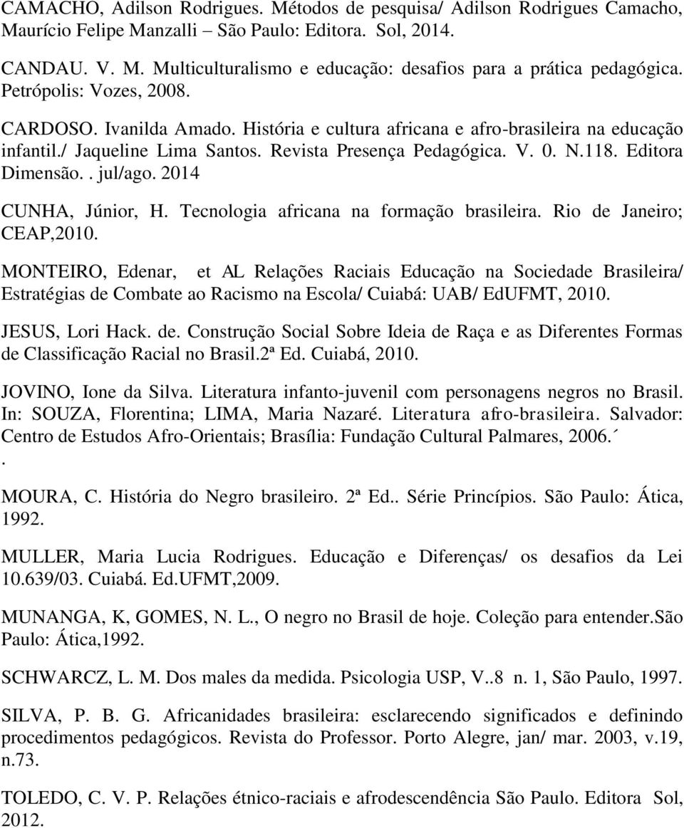 Editora Dimensão.. jul/ago. 2014 CUNHA, Júnior, H. Tecnologia africana na formação brasileira. Rio de Janeiro; CEAP,2010.