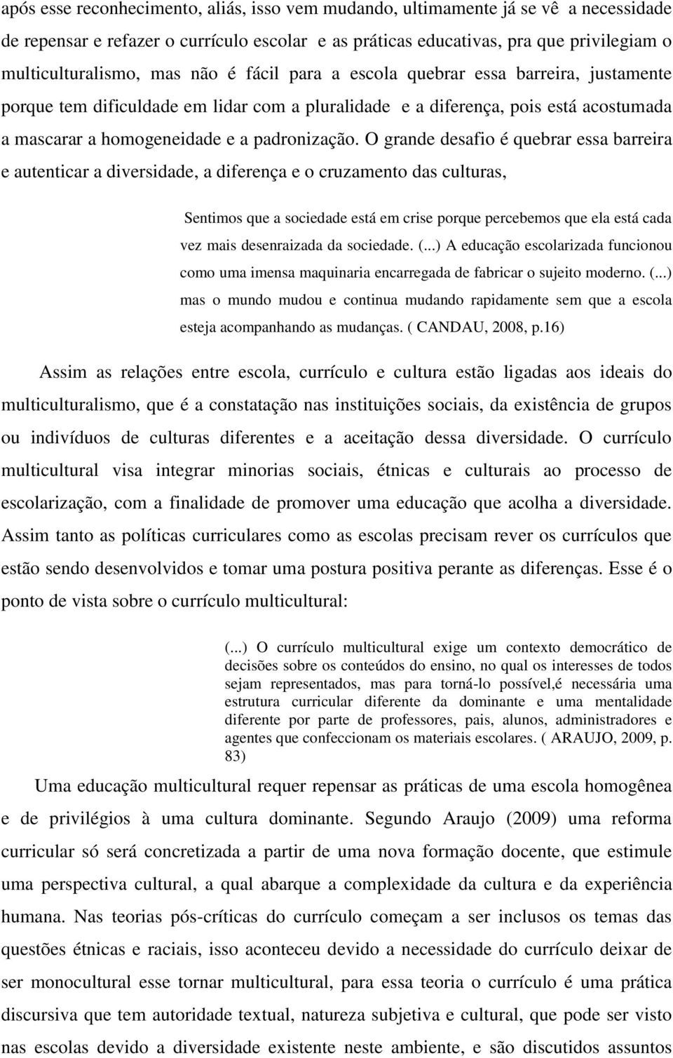 O grande desafio é quebrar essa barreira e autenticar a diversidade, a diferença e o cruzamento das culturas, Sentimos que a sociedade está em crise porque percebemos que ela está cada vez mais