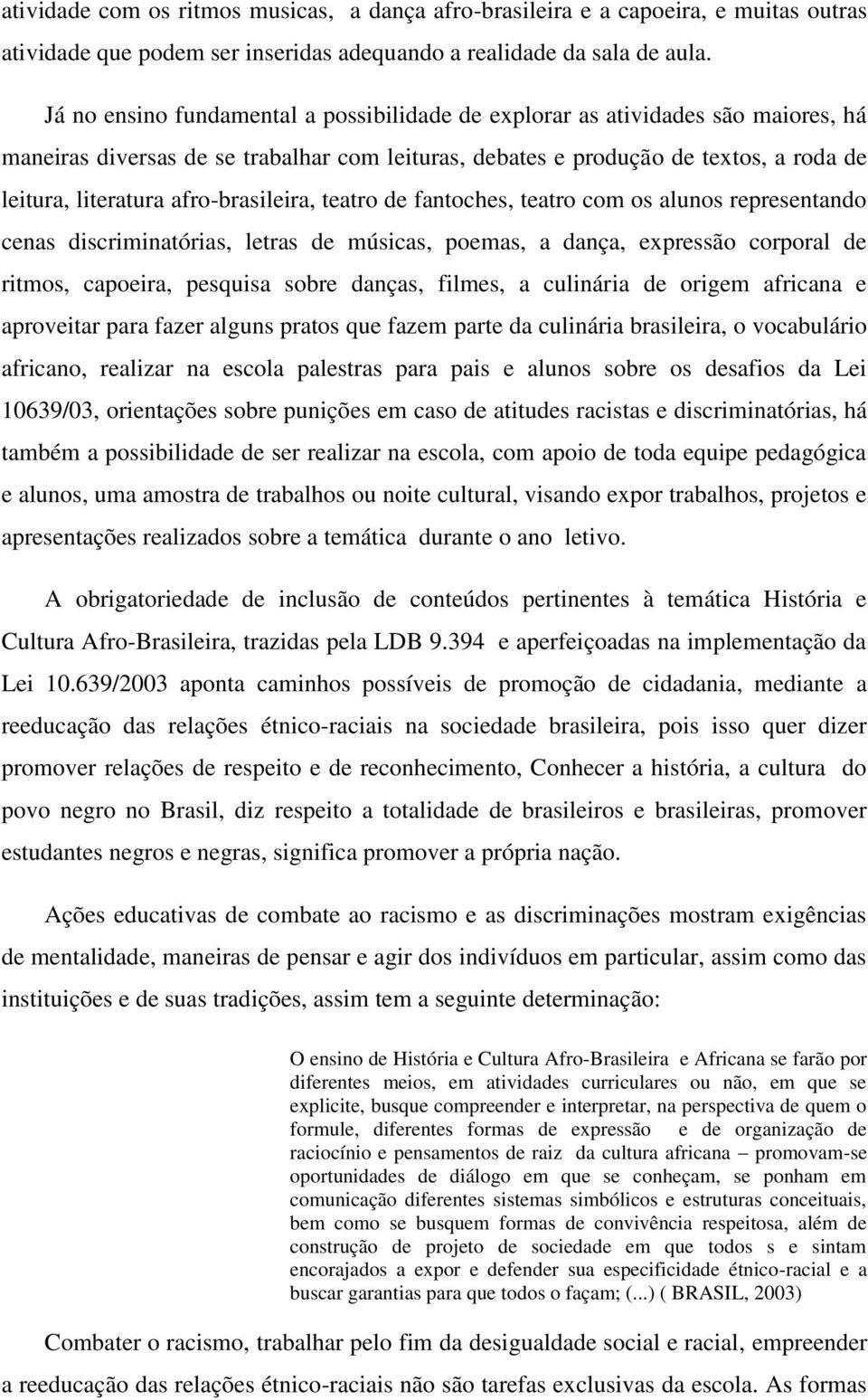 afro-brasileira, teatro de fantoches, teatro com os alunos representando cenas discriminatórias, letras de músicas, poemas, a dança, expressão corporal de ritmos, capoeira, pesquisa sobre danças,