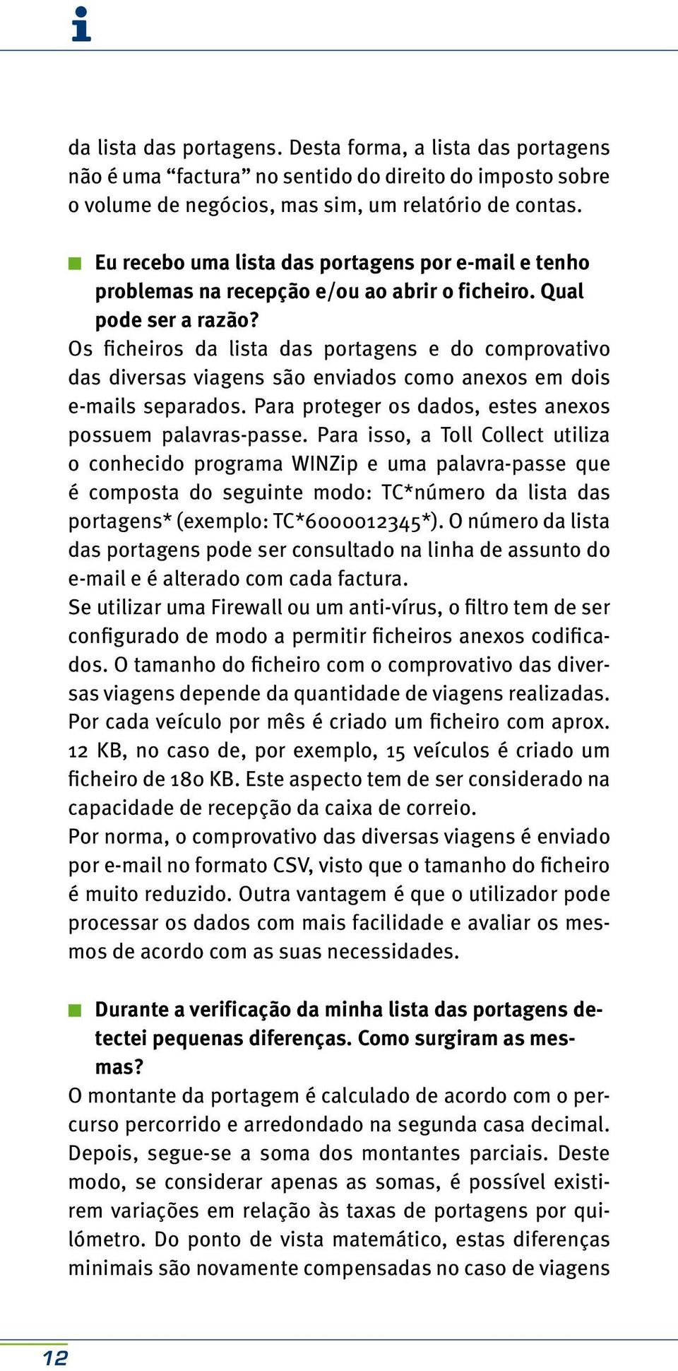 Os ficheiros da lista das portagens e do comprovativo das diversas viagens são enviados como anexos em dois e-mails separados. Para proteger os dados, estes anexos possuem palavras-passe.