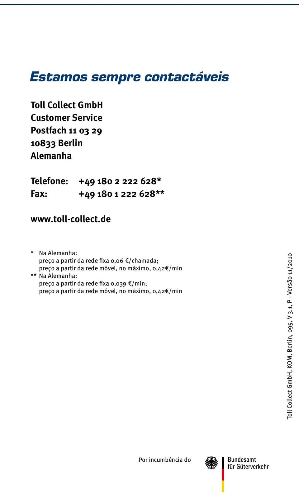 de * Na Alemanha: preço a partir da rede fixa 0,06 /chamada; preço a partir da rede móvel, no máximo, 0,42 /min ** Na