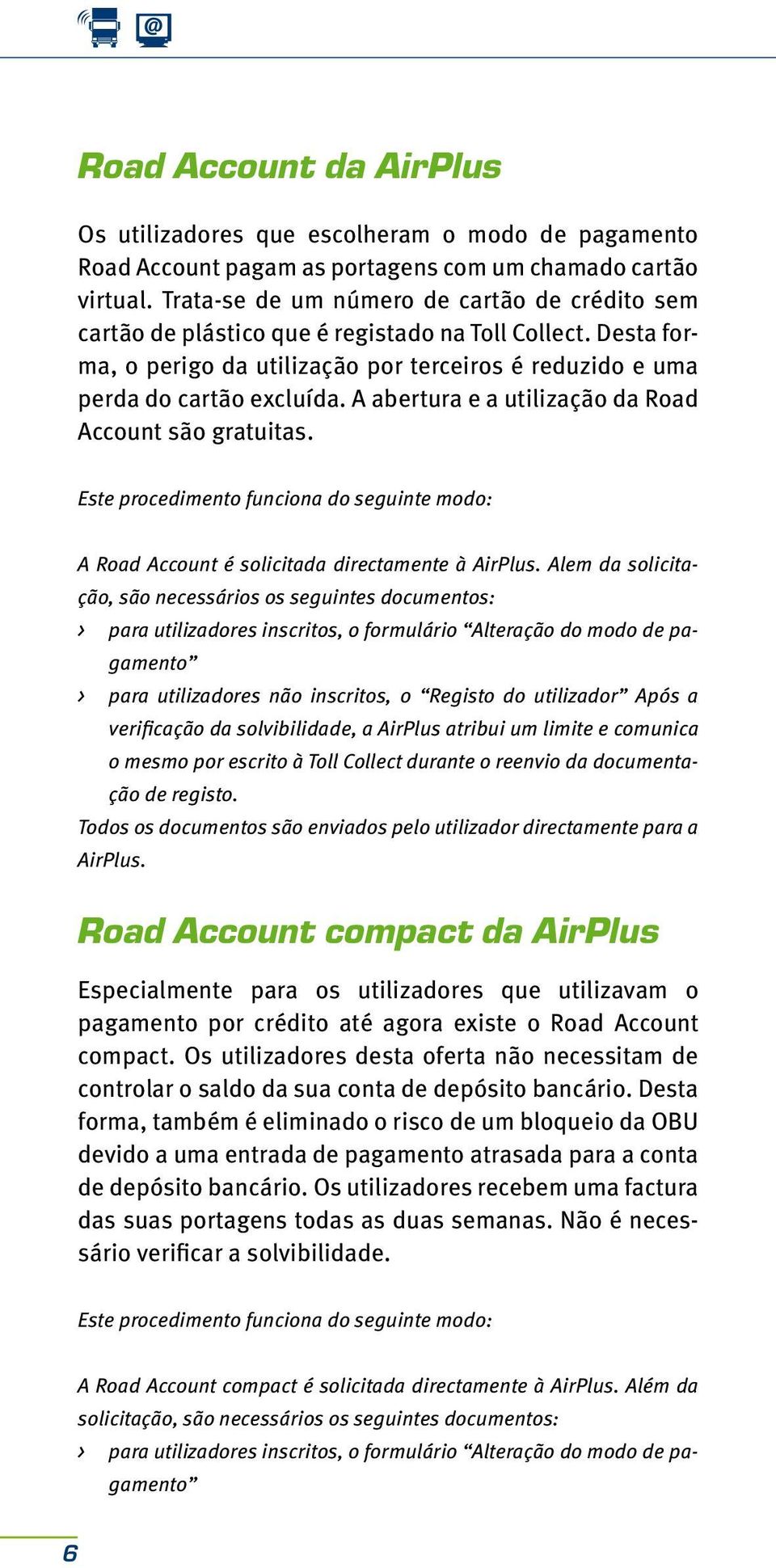 A abertura e a utilização da Road Account são gratuitas. Este procedimento funciona do seguinte modo: A Road Account é solicitada directamente à AirPlus.