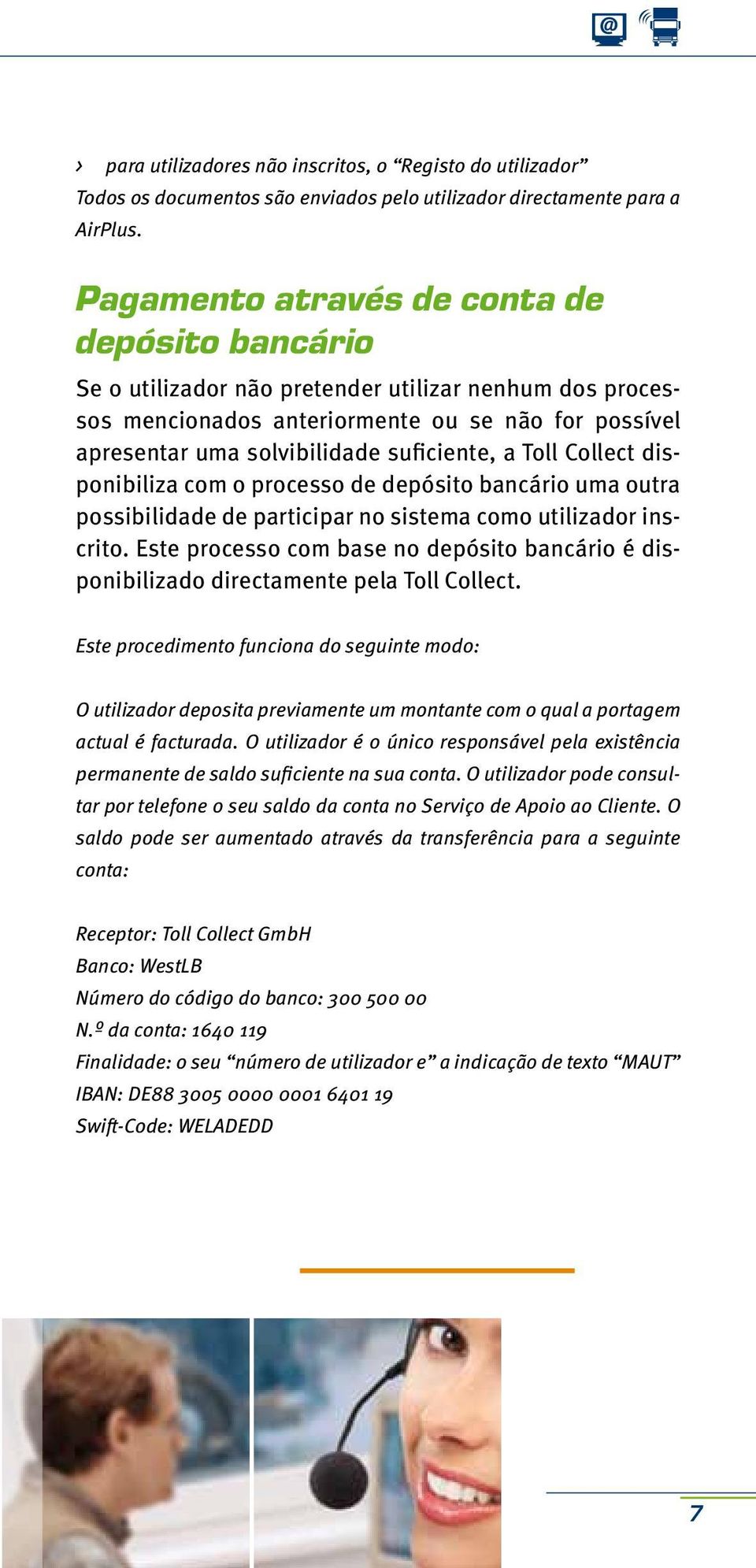 Toll Collect disponibiliza com o processo de depósito bancário uma outra possibilidade de participar no sistema como utilizador inscrito.