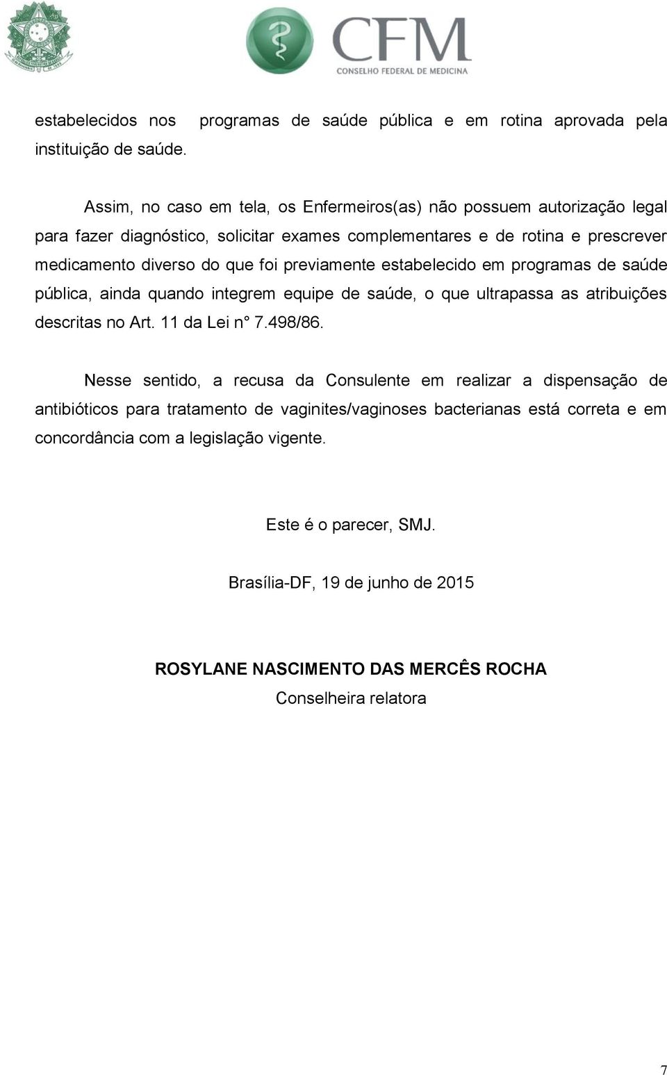 rotina e prescrever medicamento diverso do que foi previamente estabelecido em programas de saúde pública, ainda quando integrem equipe de saúde, o que ultrapassa as atribuições