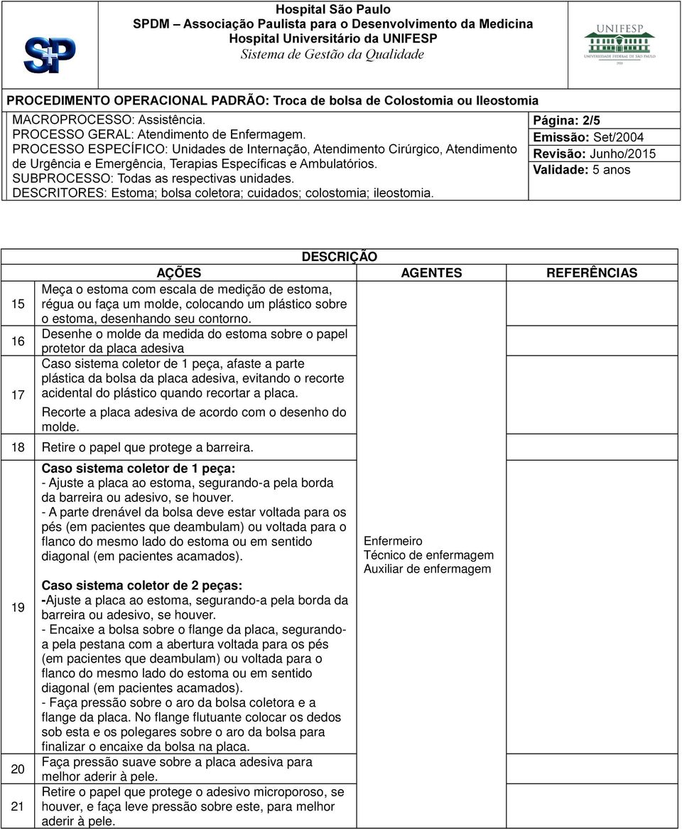 quando recortar a placa. Recorte a placa adesiva de acordo com o desenho do molde. 18 Retire o papel que protege a barreira.