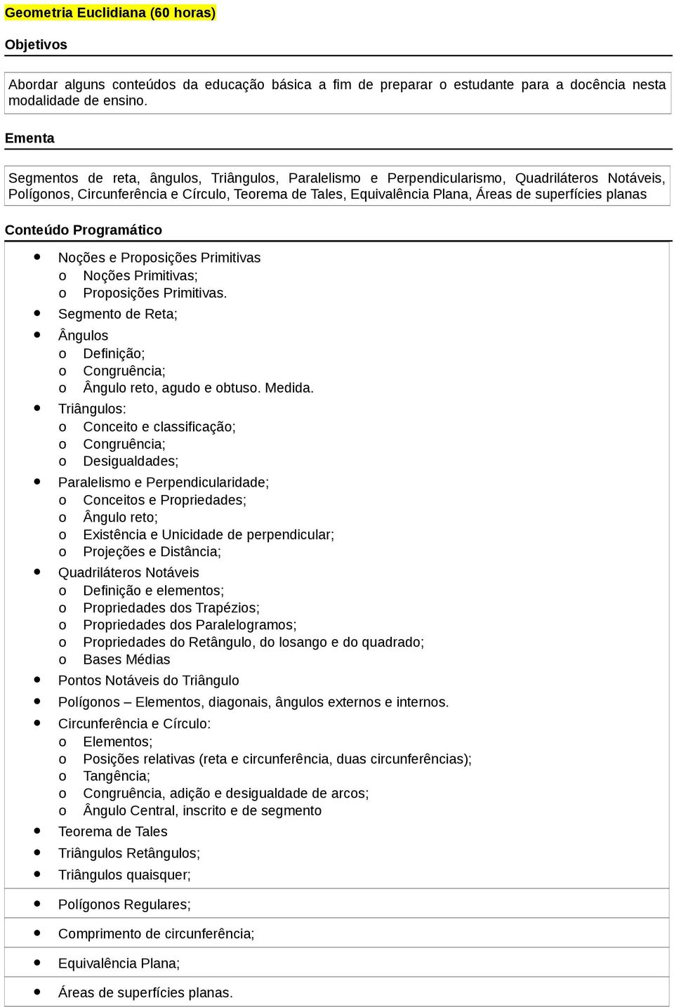 Noções e Proposições Primitivas o Noções Primitivas; o Proposições Primitivas. Segmento de Reta; Ângulos o Definição; o Congruência; o Ângulo reto, agudo e obtuso. Medida.