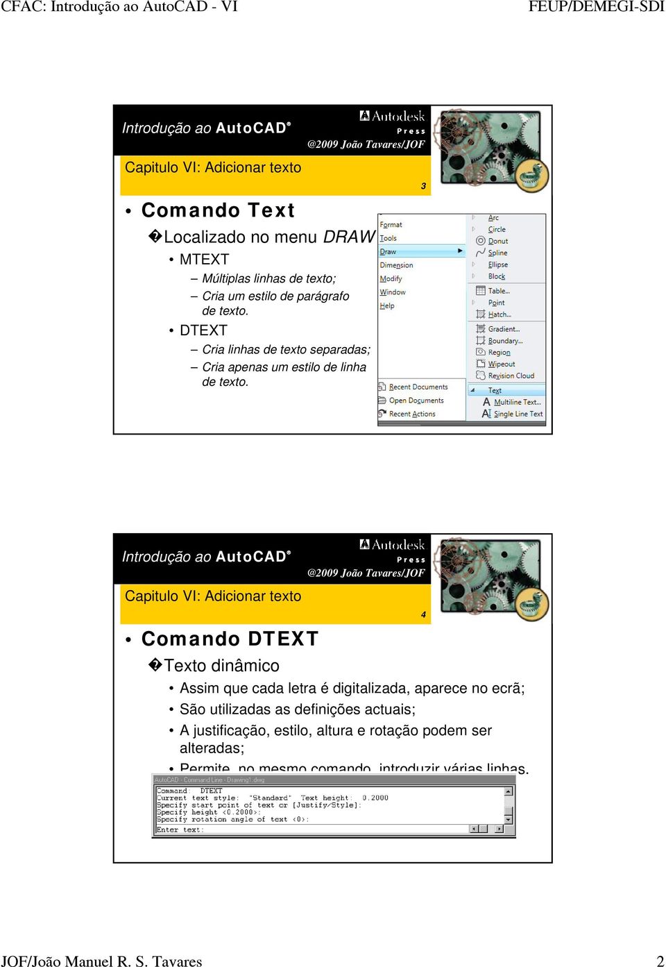 Comando DTEXT Texto dinâmico Assim que cada letra é digitalizada, aparece no ecrã; São utilizadas as definições