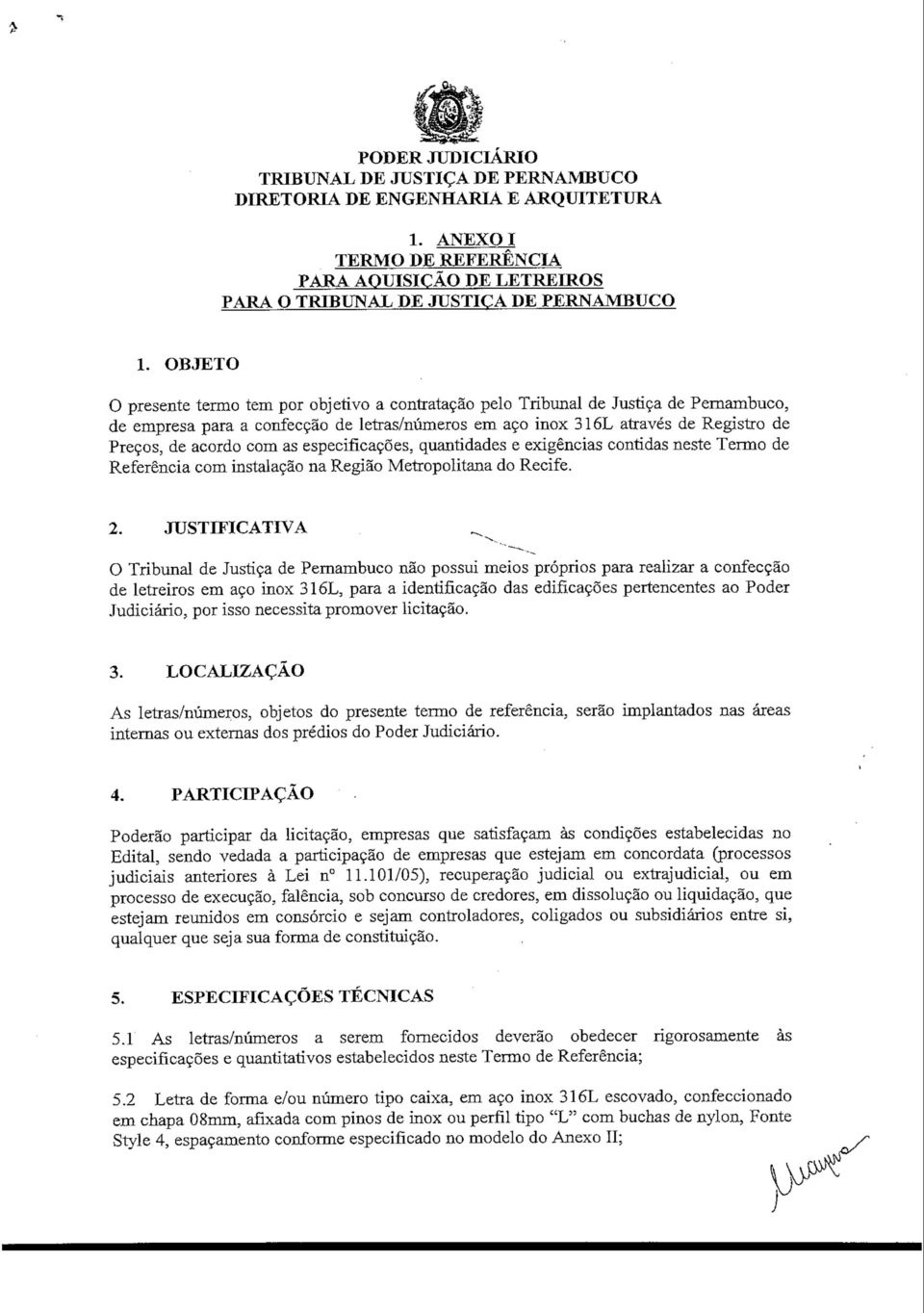 com as especificações, quantidades e exigências contidas neste Termo de Referência com instalação na Região Metropolitana do Recife. 2.