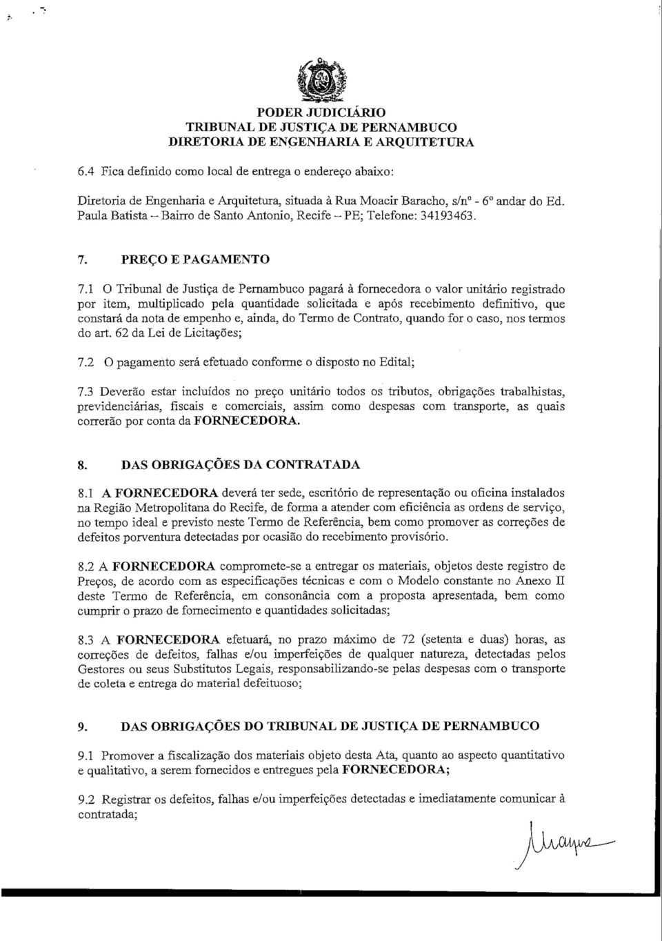 1 O Tribunal de Justiça de Pernambuco pagará à fornecedora o valor unitário registrado por item, multiplicado pela quantidade solicitada e após recebimento definitivo, que constará da nota de empenho