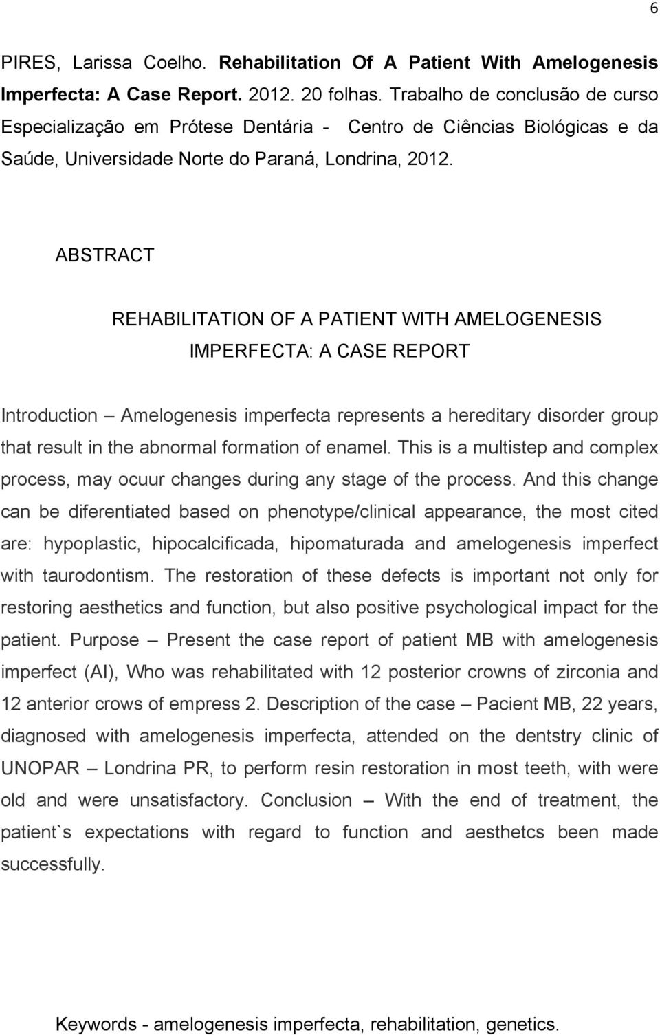 ABSTRACT REHABILITATION OF A PATIENT WITH AMELOGENESIS IMPERFECTA: A CASE REPORT Introduction Amelogenesis imperfecta represents a hereditary disorder group that result in the abnormal formation of