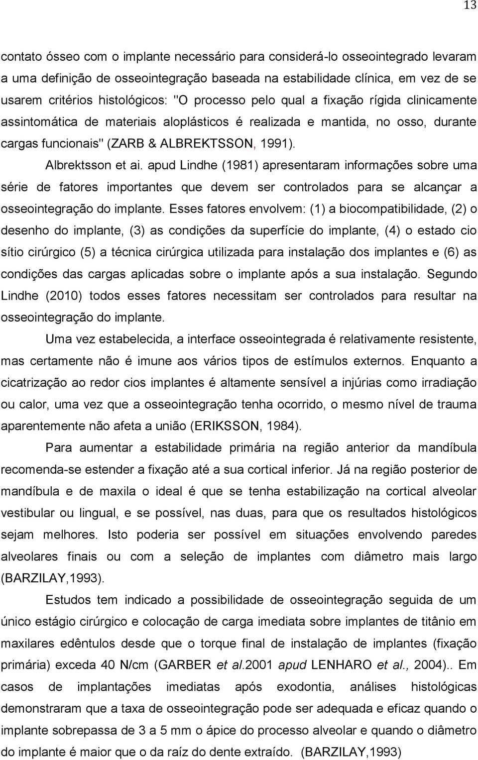 apud Lindhe (1981) apresentaram informações sobre uma série de fatores importantes que devem ser controlados para se alcançar a osseointegração do implante.