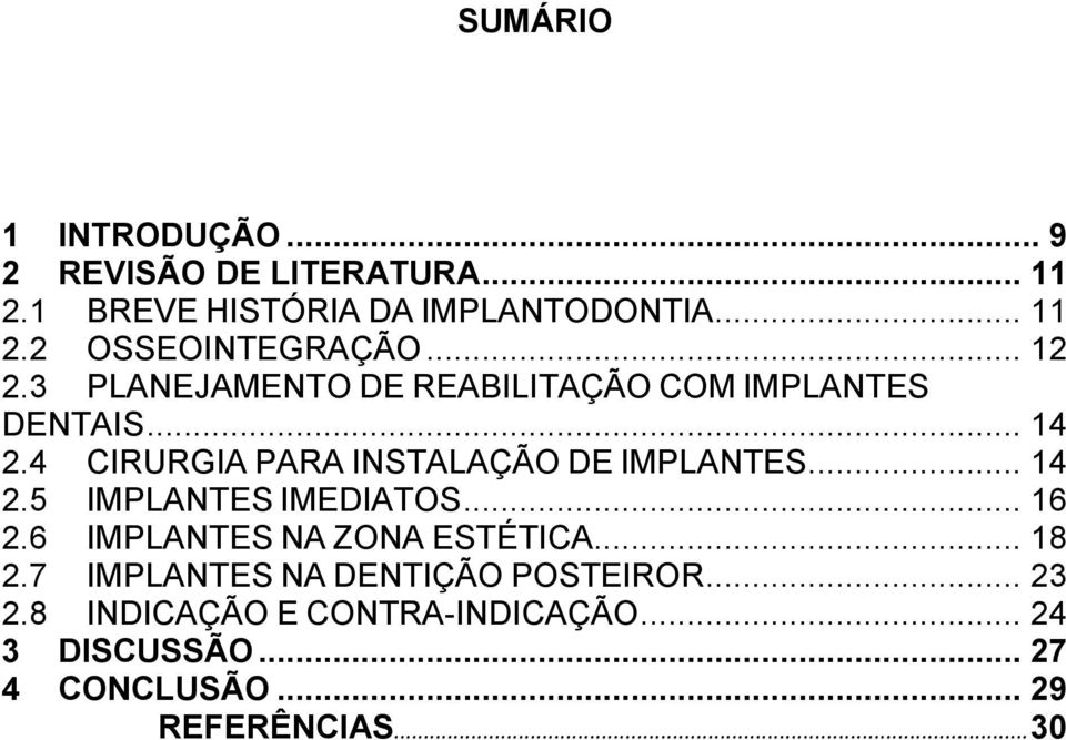 .. 14 2.5 IMPLANTES IMEDIATOS... 16 2.6 IMPLANTES NA ZONA ESTÉTICA... 18 2.7 IMPLANTES NA DENTIÇÃO POSTEIROR.