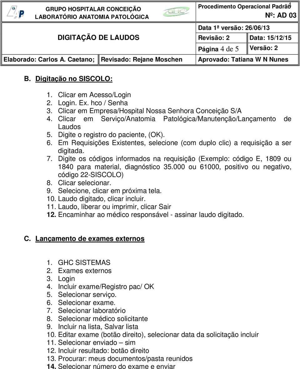 Digite os códigos informados na requisição (Exemplo: código E, 1809 ou 1840 para material, diagnóstico 35.000 ou 61000, positivo ou negativo, código 22-SISCOLO) 8. Clicar selecionar. 9.