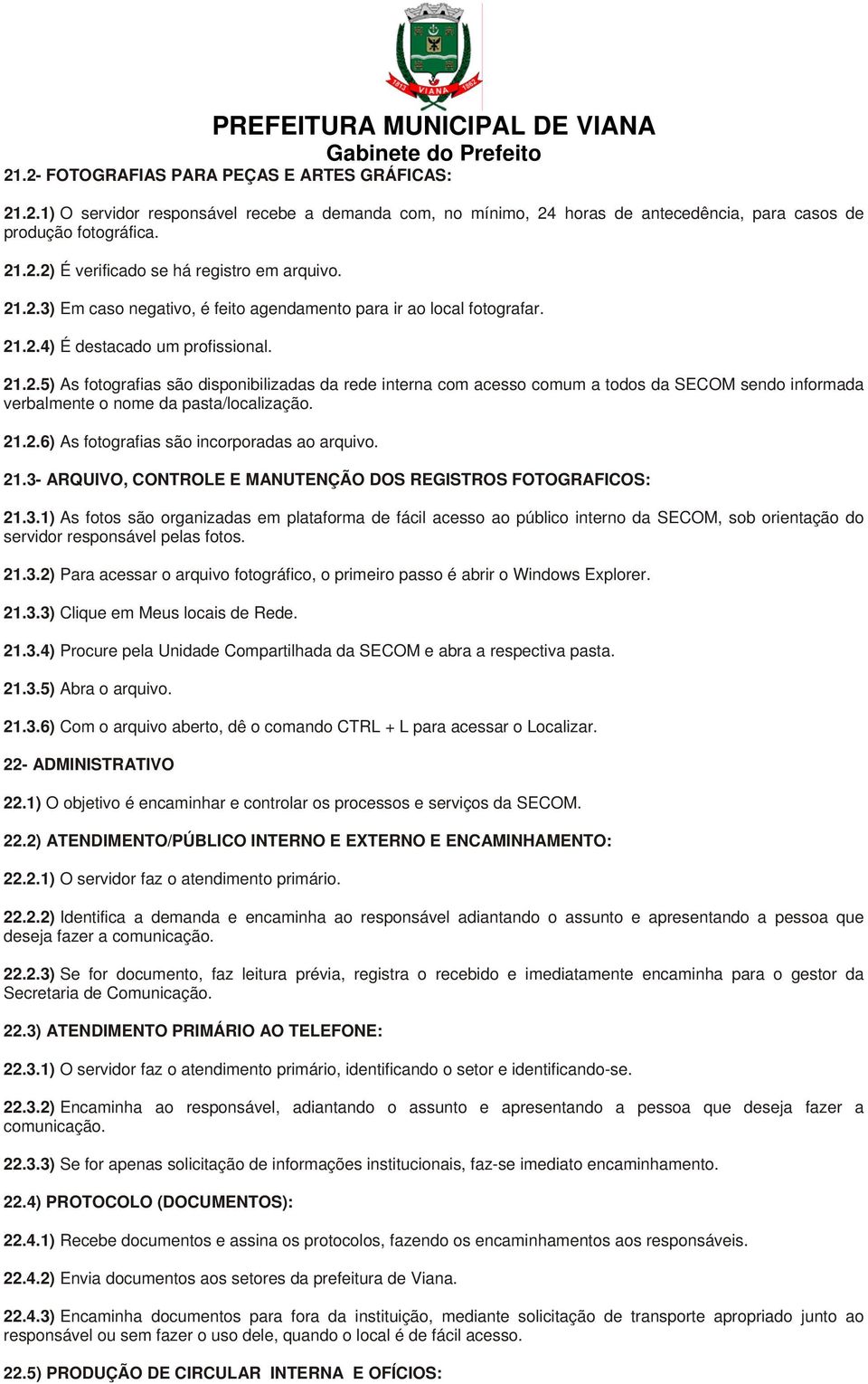 21.2.6) As fotografias são incorporadas ao arquivo. 21.3- ARQUIVO, CONTROLE E MANUTENÇÃO DOS REGISTROS FOTOGRAFICOS: 21.3.1) As fotos são organizadas em plataforma de fácil acesso ao público interno da SECOM, sob orientação do servidor responsável pelas fotos.