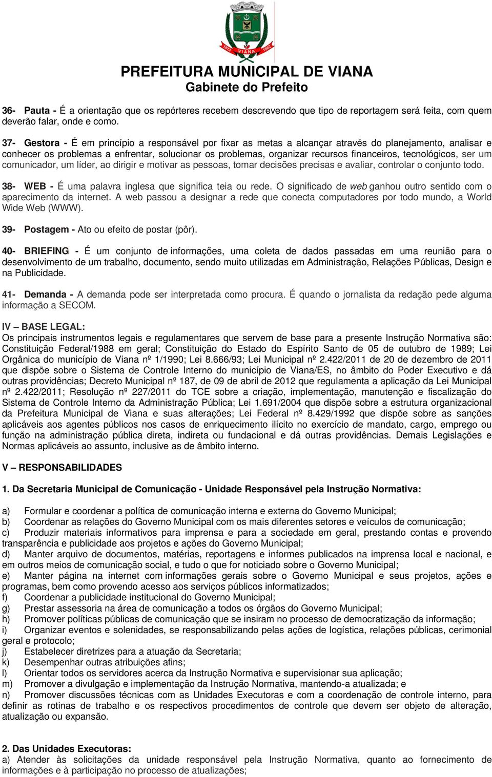 financeiros, tecnológicos, ser um comunicador, um líder, ao dirigir e motivar as pessoas, tomar decisões precisas e avaliar, controlar o conjunto todo.