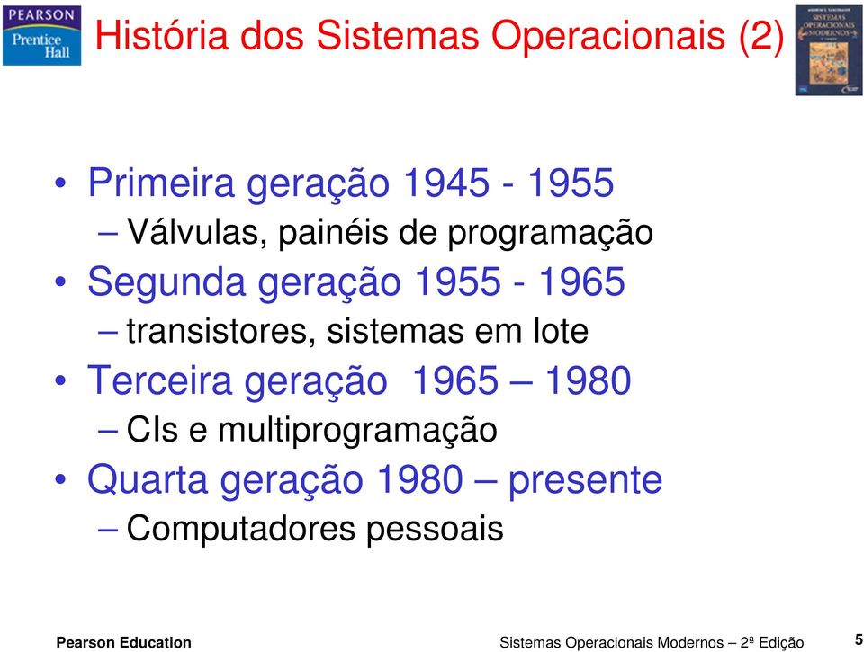 Terceira geração 1965 1980 CIs e multiprogramação Quarta geração 1980 presente