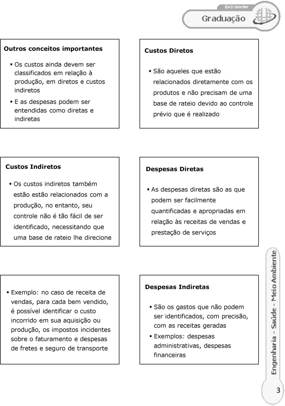 relacionados com a produção, no entanto, seu controle não é tão fácil de ser identificado, necessitando que uma base de rateio lhe direcione Despesas Diretas As despesas diretas são as que podem ser