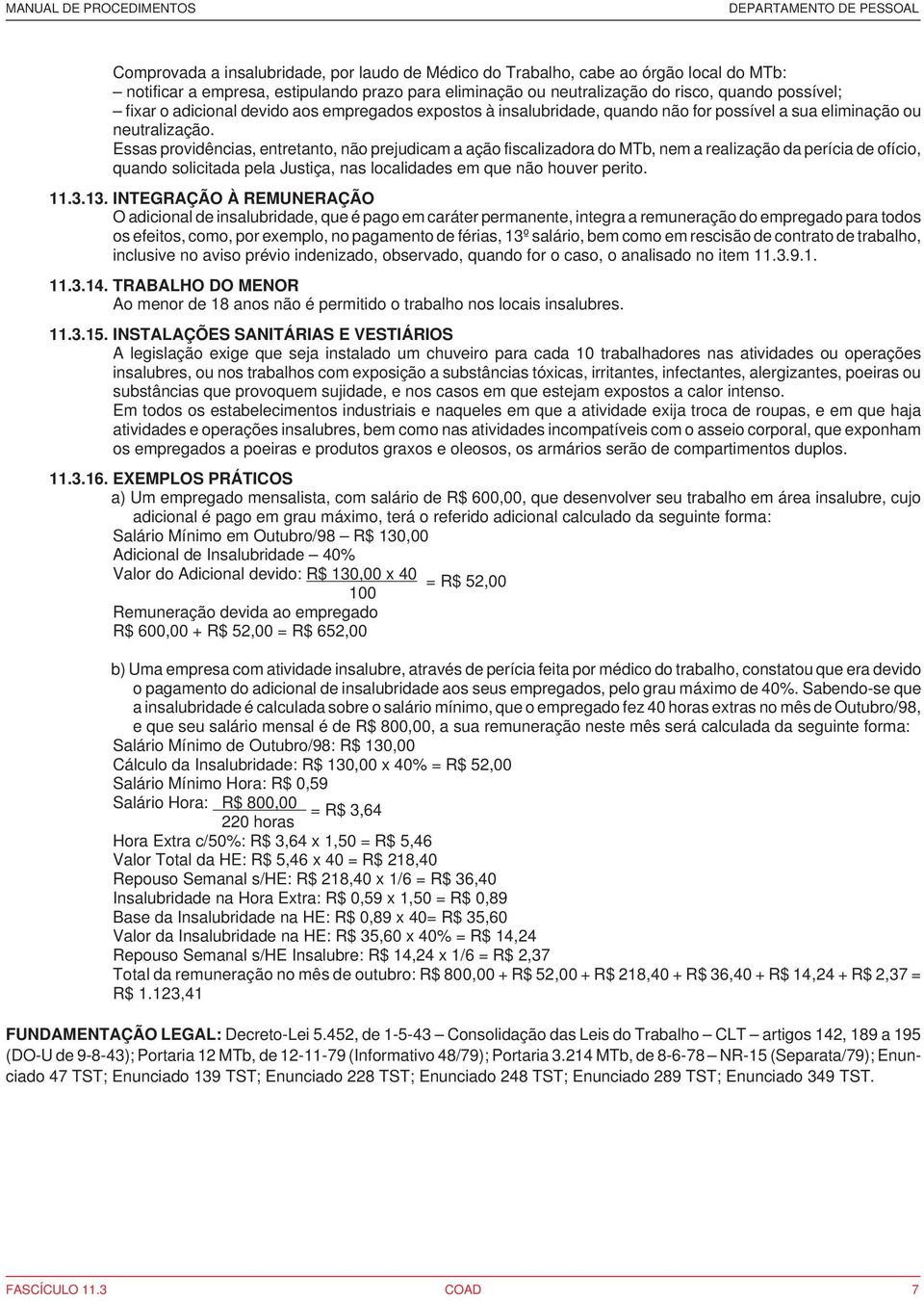 Essas providências, entretanto, não prejudicam a ação fiscalizadora do MTb, nem a realização da perícia de ofício, quando solicitada pela Justiça, nas localidades em que não houver perito. 11.3.13.