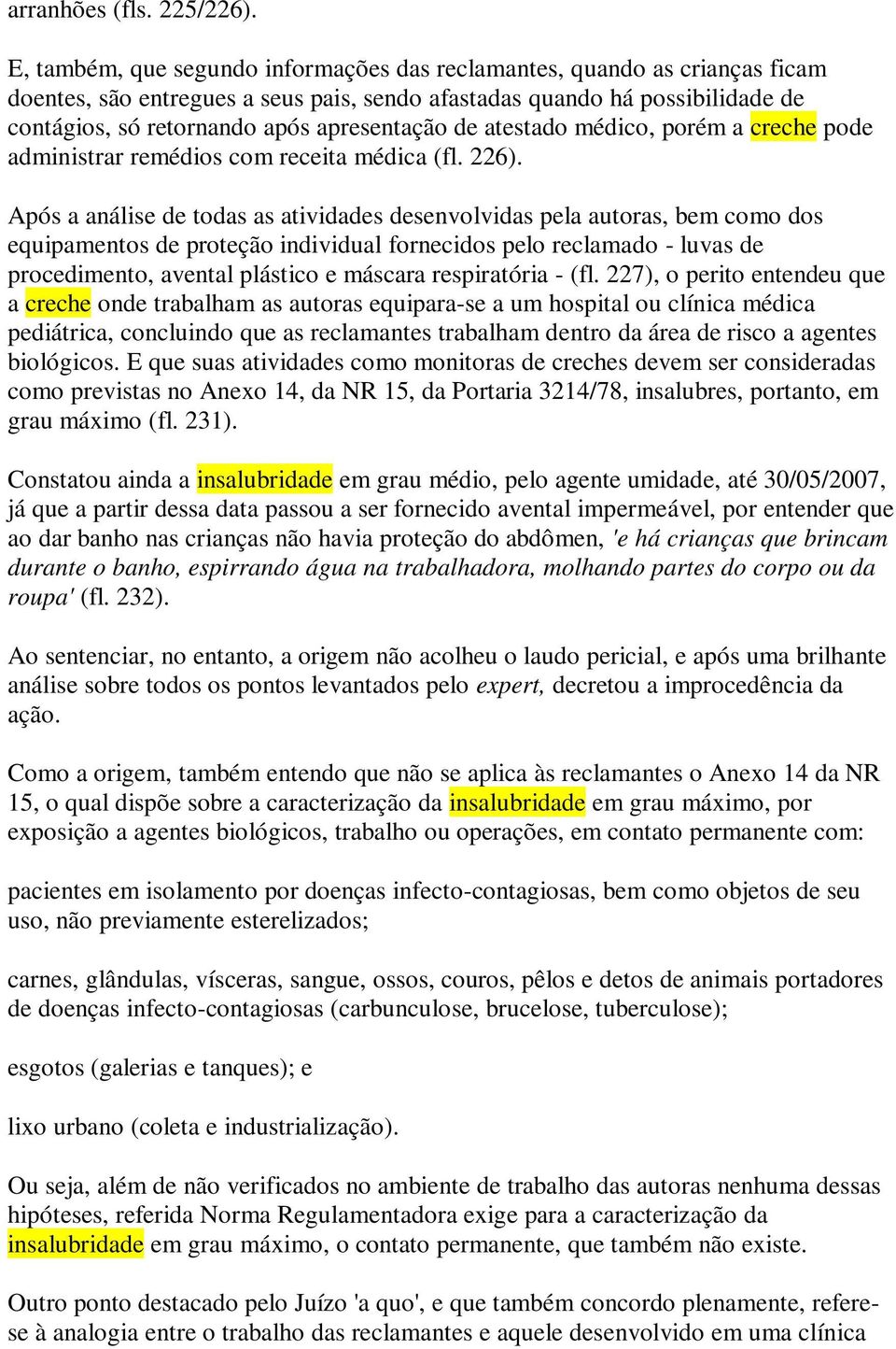 de atestado médico, porém a creche pode administrar remédios com receita médica (fl. 226).