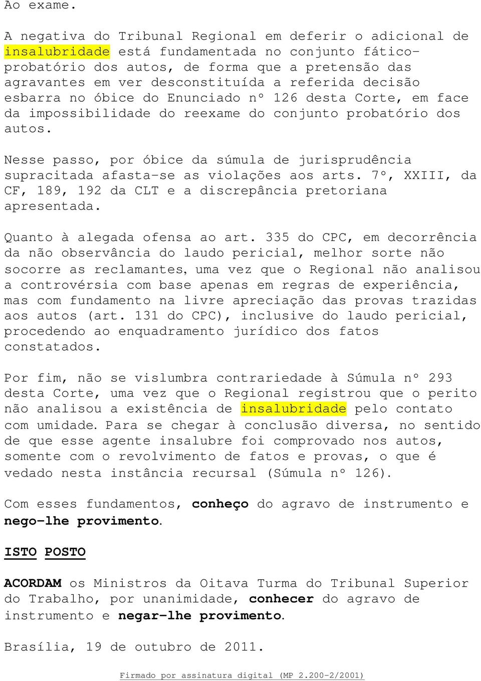 referida decisão esbarra no óbice do Enunciado nº 126 desta Corte, em face da impossibilidade do reexame do conjunto probatório dos autos.