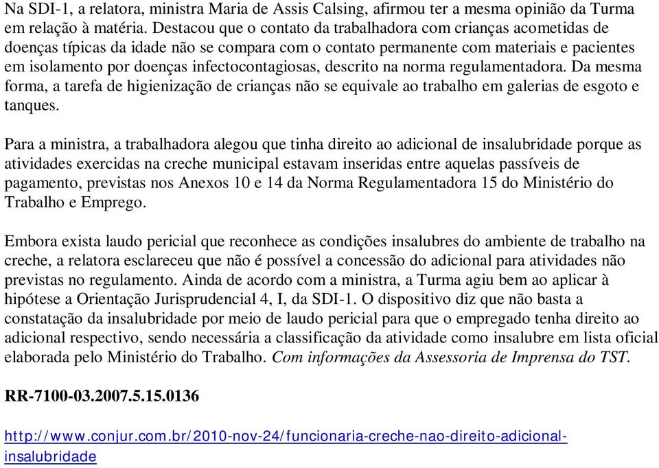 infectocontagiosas, descrito na norma regulamentadora. Da mesma forma, a tarefa de higienização de crianças não se equivale ao trabalho em galerias de esgoto e tanques.