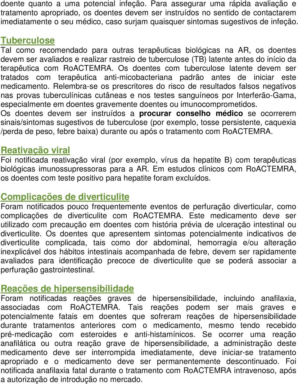 Tuberculose Tal como recomendado para outras terapêuticas biológicas na AR, os doentes devem ser avaliados e realizar rastreio de tuberculose (TB) latente antes do início da terapêutica com RoACTEMRA.