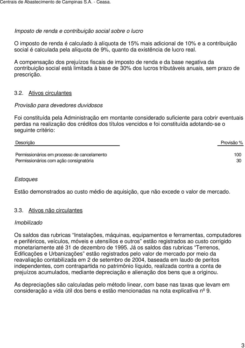 A compensação dos prejuízos fiscais de imposto de renda e da base negativa da contribuição social está limitada à base de 30% dos lucros tributáveis anuais, sem prazo de prescrição. 3.2.