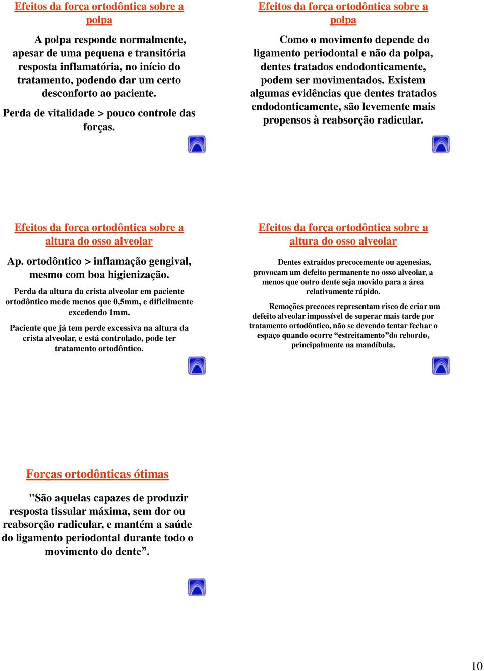 Efeitos da força ortodôntica sobre a polpa Como o movimento depende do ligamento periodontal e não da polpa, dentes tratados endodonticamente, podem ser movimentados.