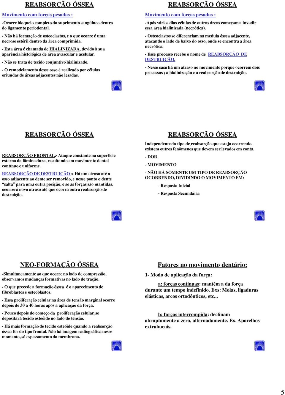 - Esta área é chamada de HIALINIZADA, devido à sua aparência histológica de área avascular e acelular. - Não se trata de tecido conjuntivo hialinizado.