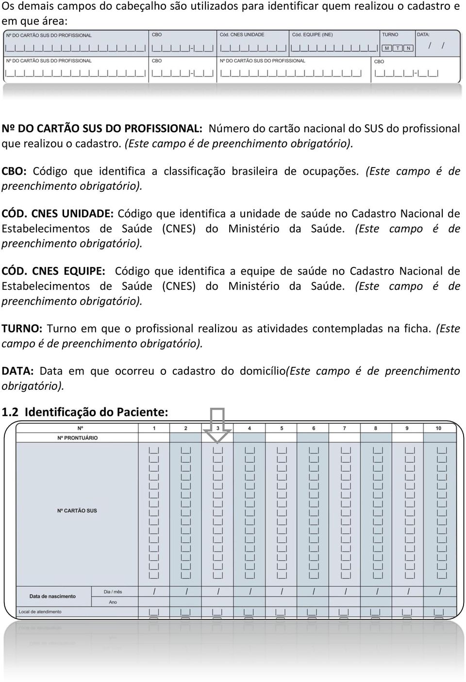 CNES UNIDADE: Código que identifica a unidade de saúde no Cadastro Nacional de Estabelecimentos de Saúde (CNES) do Ministério da Saúde. (Este campo é de preenchimento obrigatório). CÓD.